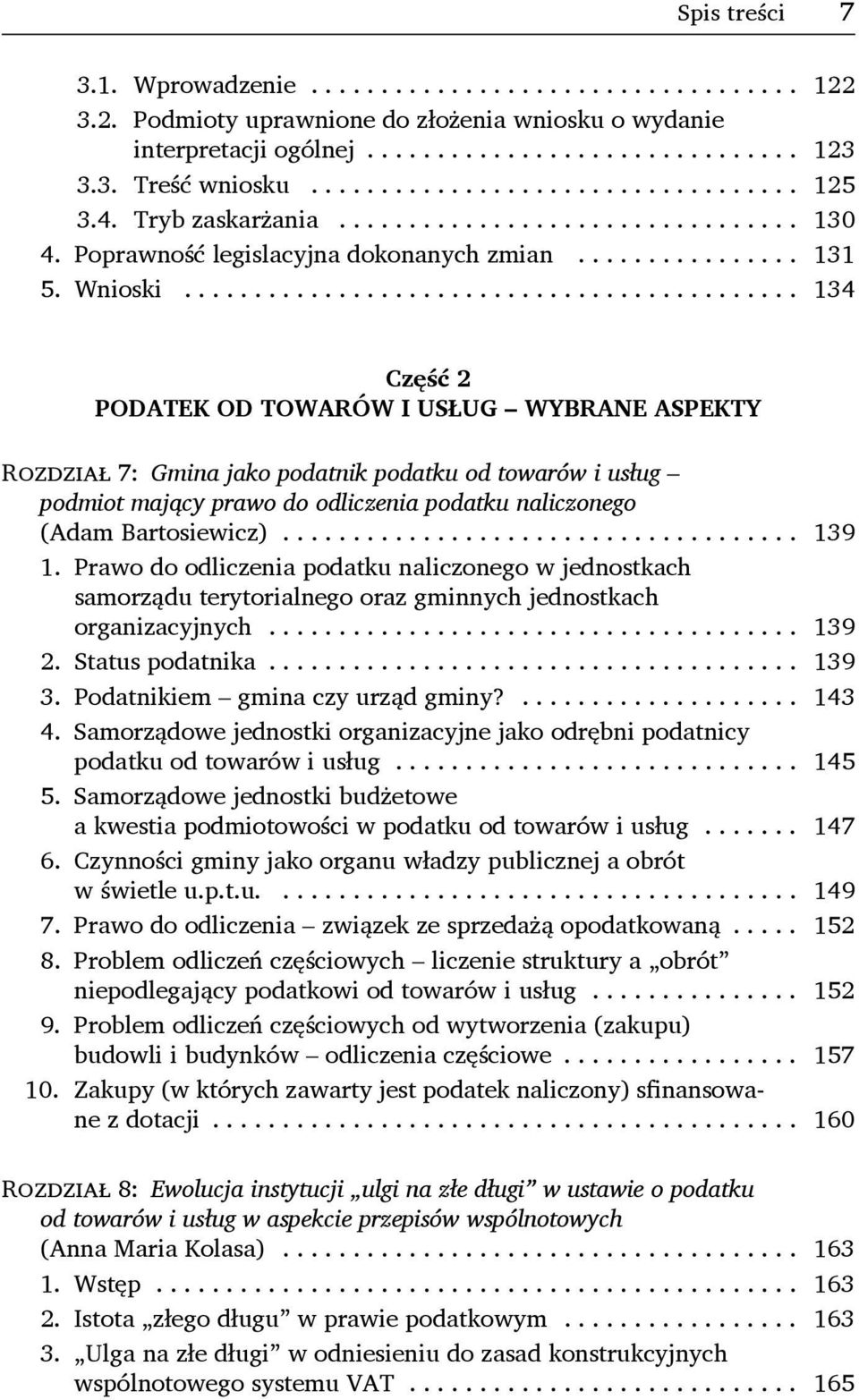 .. 134 Część 2 PODATEK OD TOWARÓW I USŁUG WYBRANE ASPEKTY Rozdział 7: Gmina jako podatnik podatku od towarów i usług podmiot mający prawo do odliczenia podatku naliczonego (Adam Bartosiewicz)... 139 1.