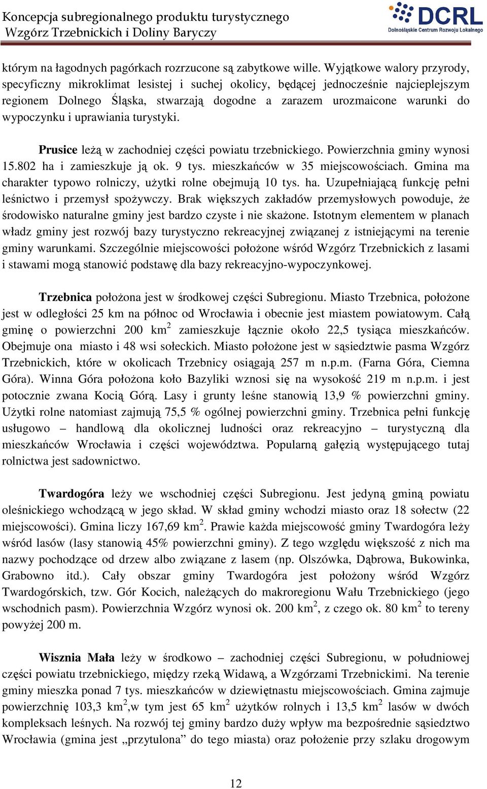 wypoczynku i uprawiania turystyki. Prusice leŝą w zachodniej części powiatu trzebnickiego. Powierzchnia gminy wynosi 15.802 ha i zamieszkuje ją ok. 9 tys. mieszkańców w 35 miejscowościach.