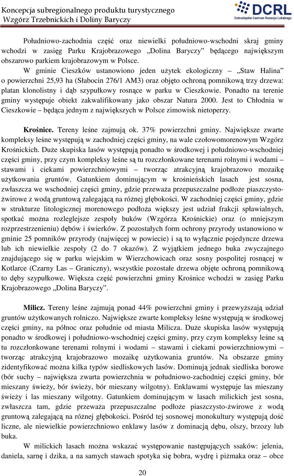 parku w Cieszkowie. Ponadto na terenie gminy występuje obiekt zakwalifikowany jako obszar Natura 2000. Jest to Chłodnia w Cieszkowie będąca jednym z największych w Polsce zimowisk nietoperzy.