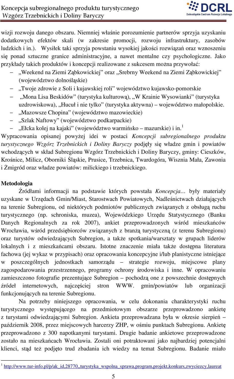 Jako przykłady takich produktów i koncepcji realizowane z sukcesem moŝna przywołać: Weekend na Ziemi Ząbkowickiej oraz Srebrny Weekend na Ziemi Ząbkowickiej (województwo dolnośląskie) Twoje zdrowie z