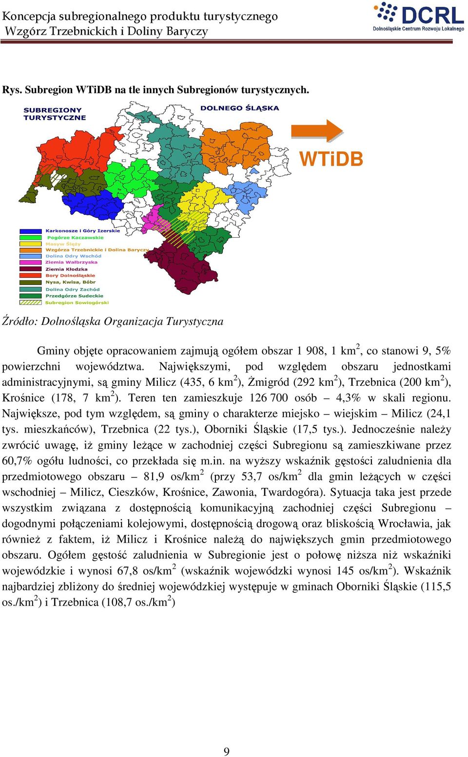 Największymi, pod względem obszaru jednostkami administracyjnymi, są gminy Milicz (435, 6 km 2 ), śmigród (292 km 2 ), Trzebnica (200 km 2 ), Krośnice (178, 7 km 2 ).