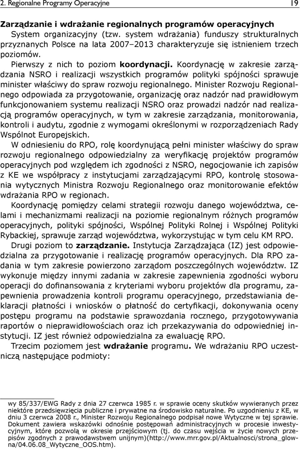 Koordynację w zakresie zarządzania NSRO i realizacji wszystkich programów polityki spójności sprawuje minister właściwy do spraw rozwoju regionalnego.