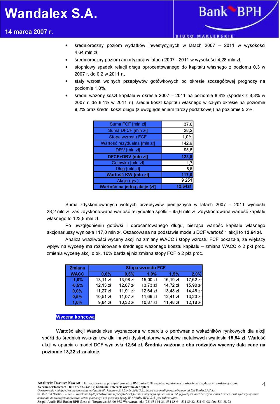 , stały wzrost wolnych przepływów gotówkowych po okresie szczegółowej prognozy na poziomie 1,0%, średni ważony koszt kapitału w okresie 2007 2011 na poziomie 8,4% (spadek z 8,8% w 2007 r.