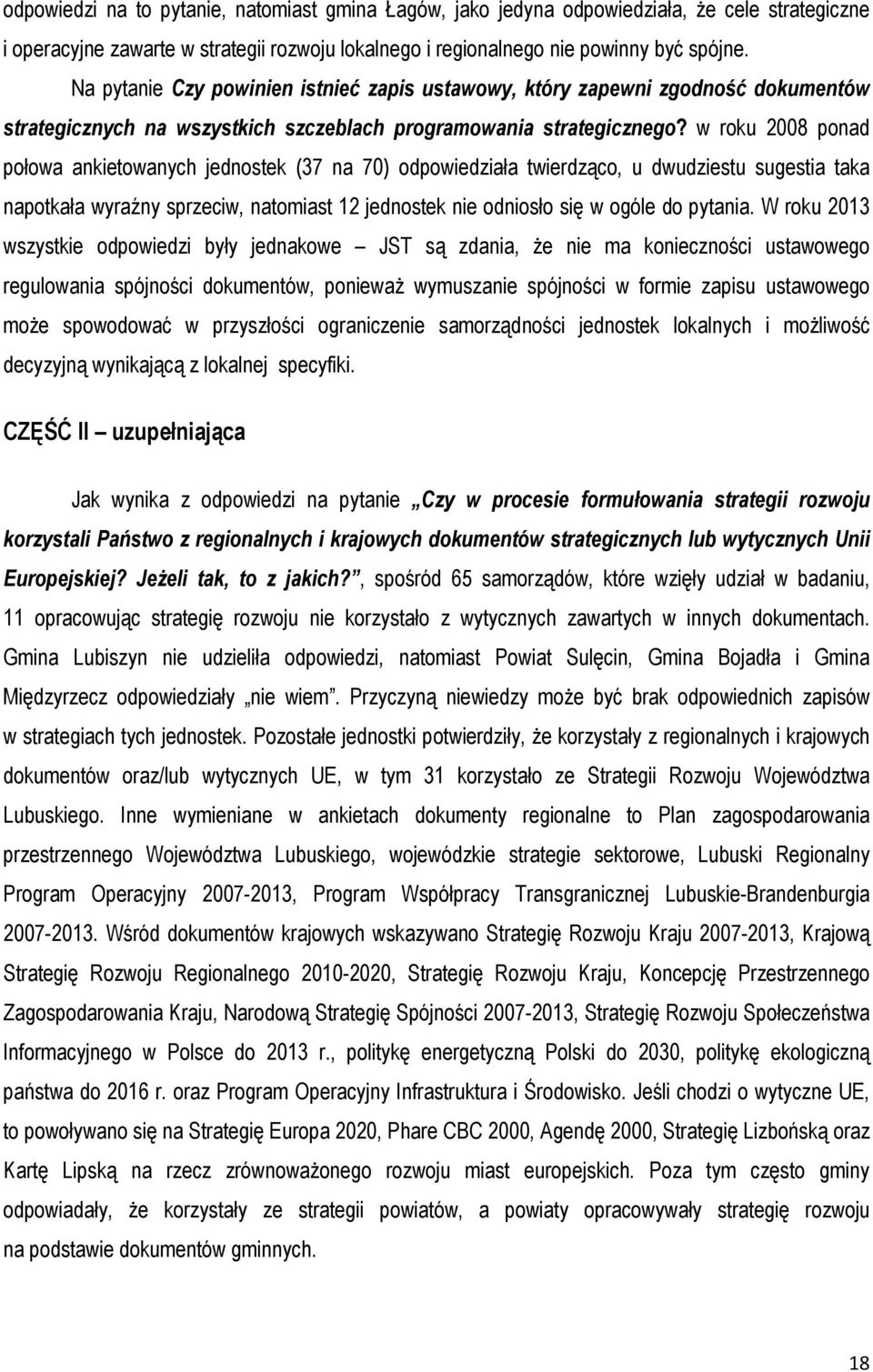 w roku 2008 ponad połowa ankietowanych jednostek (37 na 70) odpowiedziała twierdząco, u dwudziestu sugestia taka napotkała wyraźny sprzeciw, natomiast 12 jednostek nie odniosło się w ogóle do pytania.