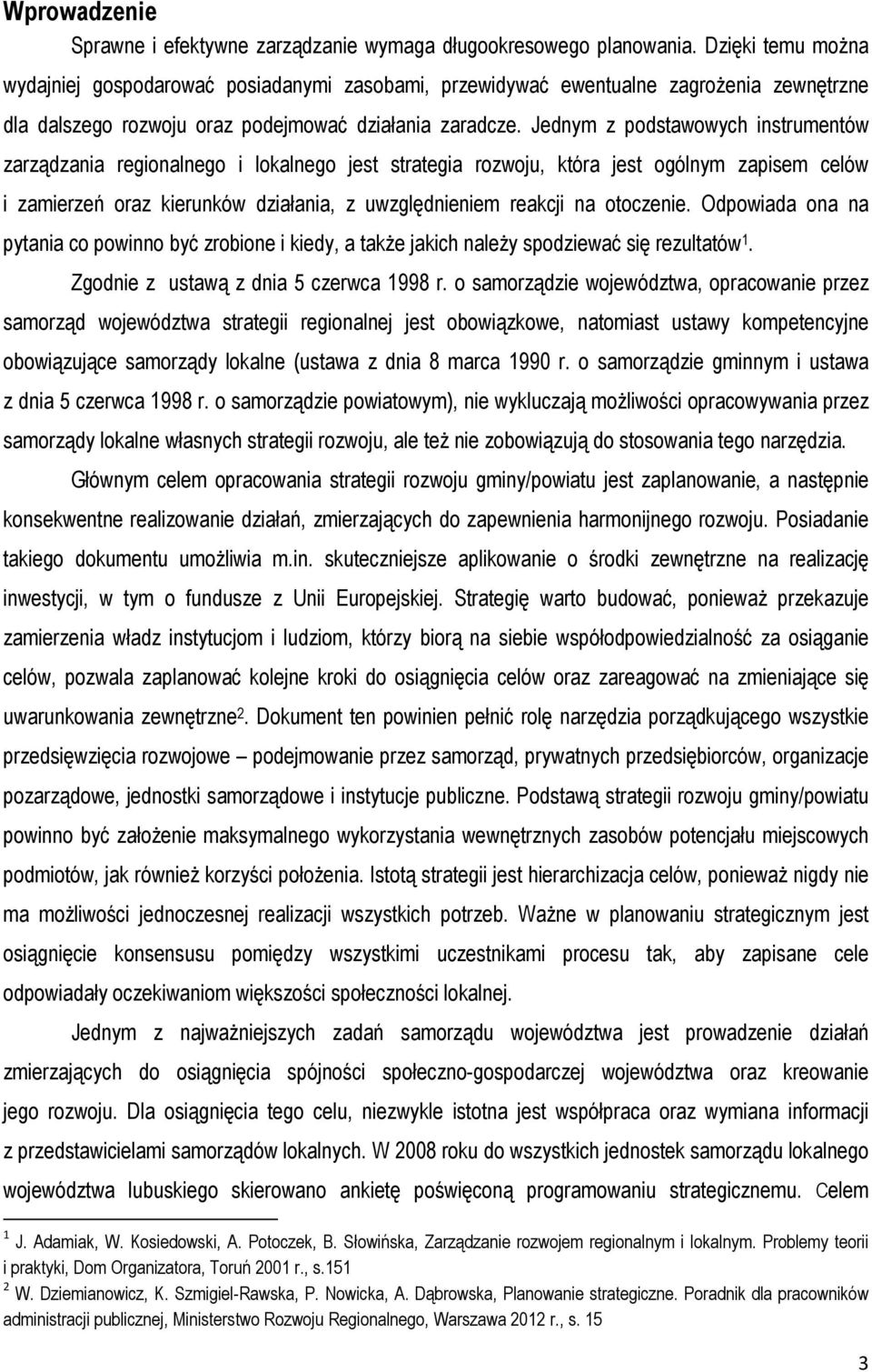 Jednym z podstawowych instrumentów zarządzania regionalnego i lokalnego jest strategia rozwoju, która jest ogólnym zapisem celów i zamierzeń oraz kierunków działania, z uwzględnieniem reakcji na