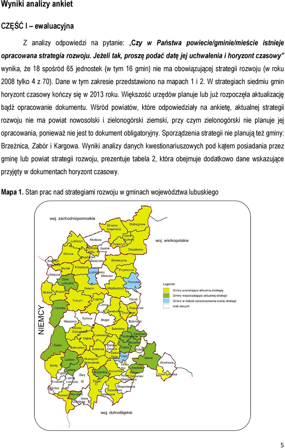 Dane w tym zakresie przedstawiono na mapach 1 i 2. W strategiach siedmiu gmin horyzont czasowy kończy się w 2013 roku.