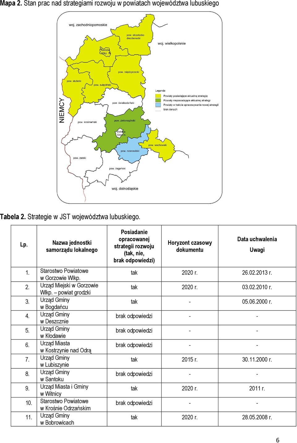 Urząd Miasta w Kostrzynie nad Odrą 7. Urząd Gminy w Lubiszynie 8. Urząd Gminy w Santoku 9. Urząd Miasta i Gminy w Witnicy 10. Starostwo Powiatowe w Krośnie Odrzańskim 11.