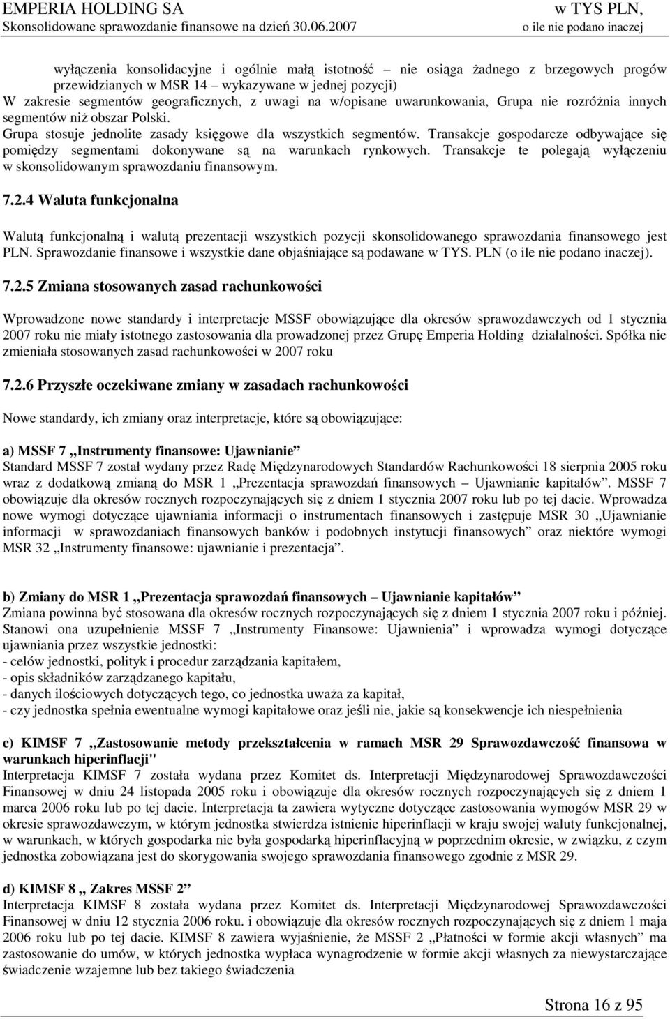 Transakcje gospodarcze odbywające się pomiędzy segmentami dokonywane są na warunkach rynkowych. Transakcje te polegają wyłączeniu w skonsolidowanym sprawozdaniu finansowym. 7.2.