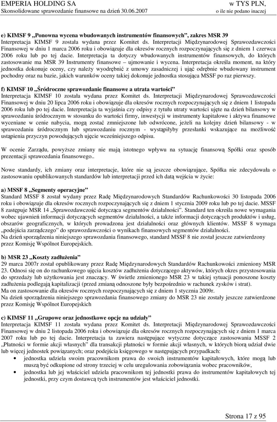 Interpretacja ta dotyczy wbudowanych instrumentów finansowych, do których zastosowanie ma MSR 39 Instrumenty finansowe ujmowanie i wycena.