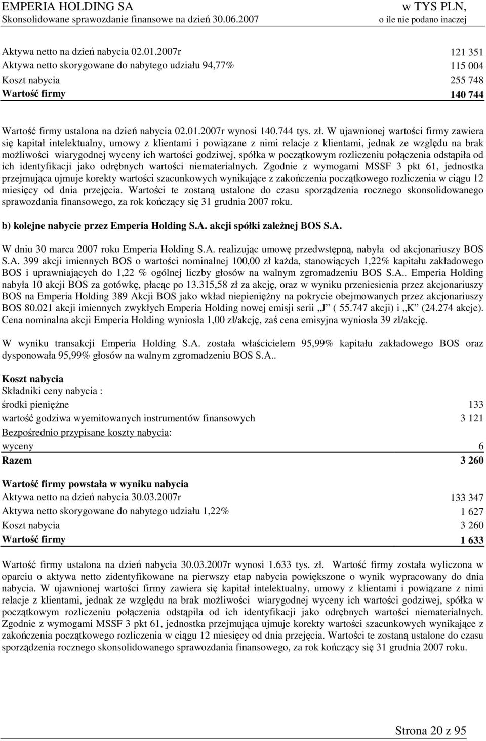 W ujawnionej wartości firmy zawiera się kapitał intelektualny, umowy z klientami i powiązane z nimi relacje z klientami, jednak ze względu na brak możliwości wiarygodnej wyceny ich wartości godziwej,