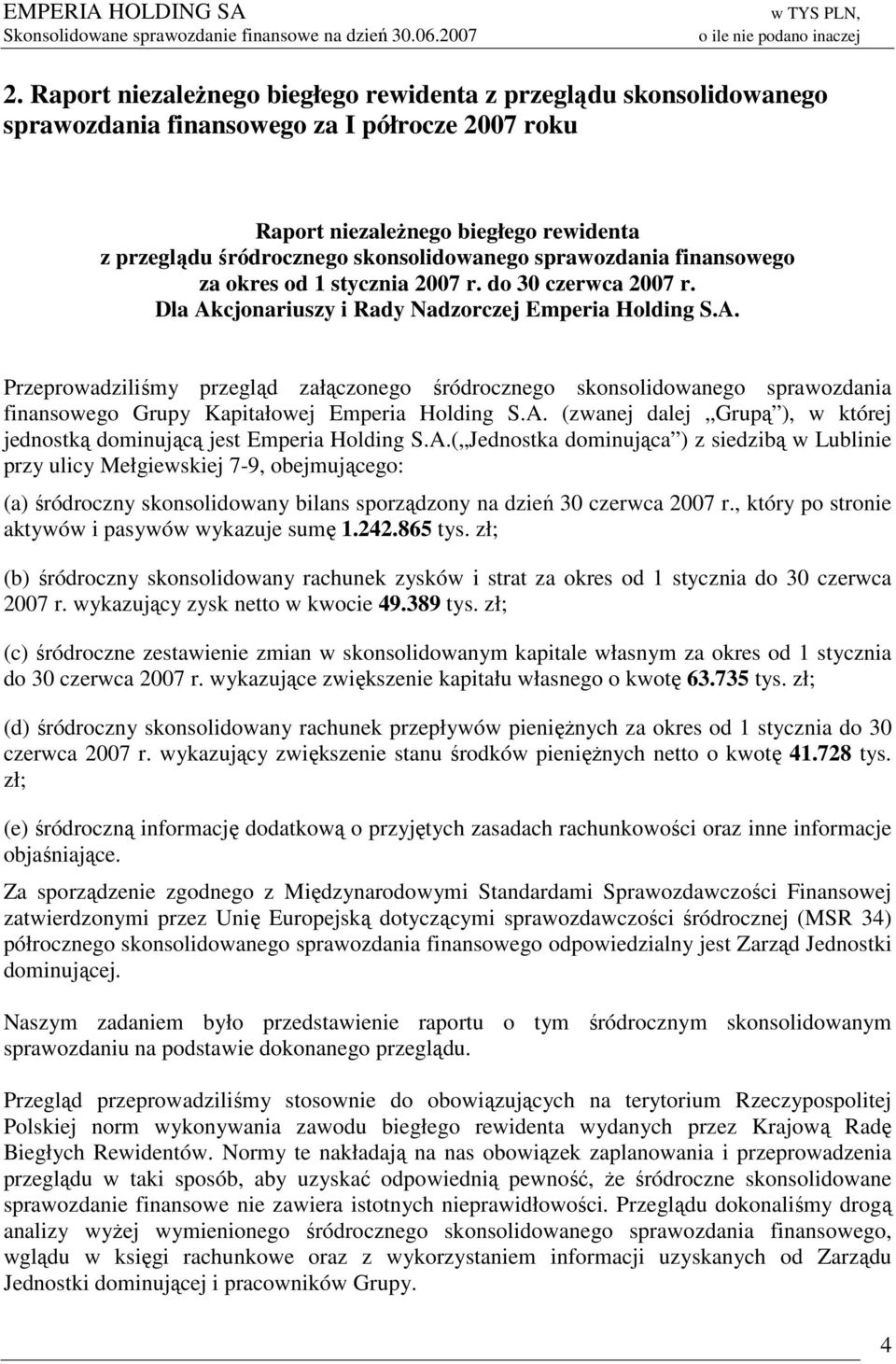 cjonariuszy i Rady Nadzorczej Emperia Holding S.A. Przeprowadziliśmy przegląd załączonego śródrocznego skonsolidowanego sprawozdania finansowego Grupy Kapitałowej Emperia Holding S.A. (zwanej dalej Grupą ), w której jednostką dominującą jest Emperia Holding S.