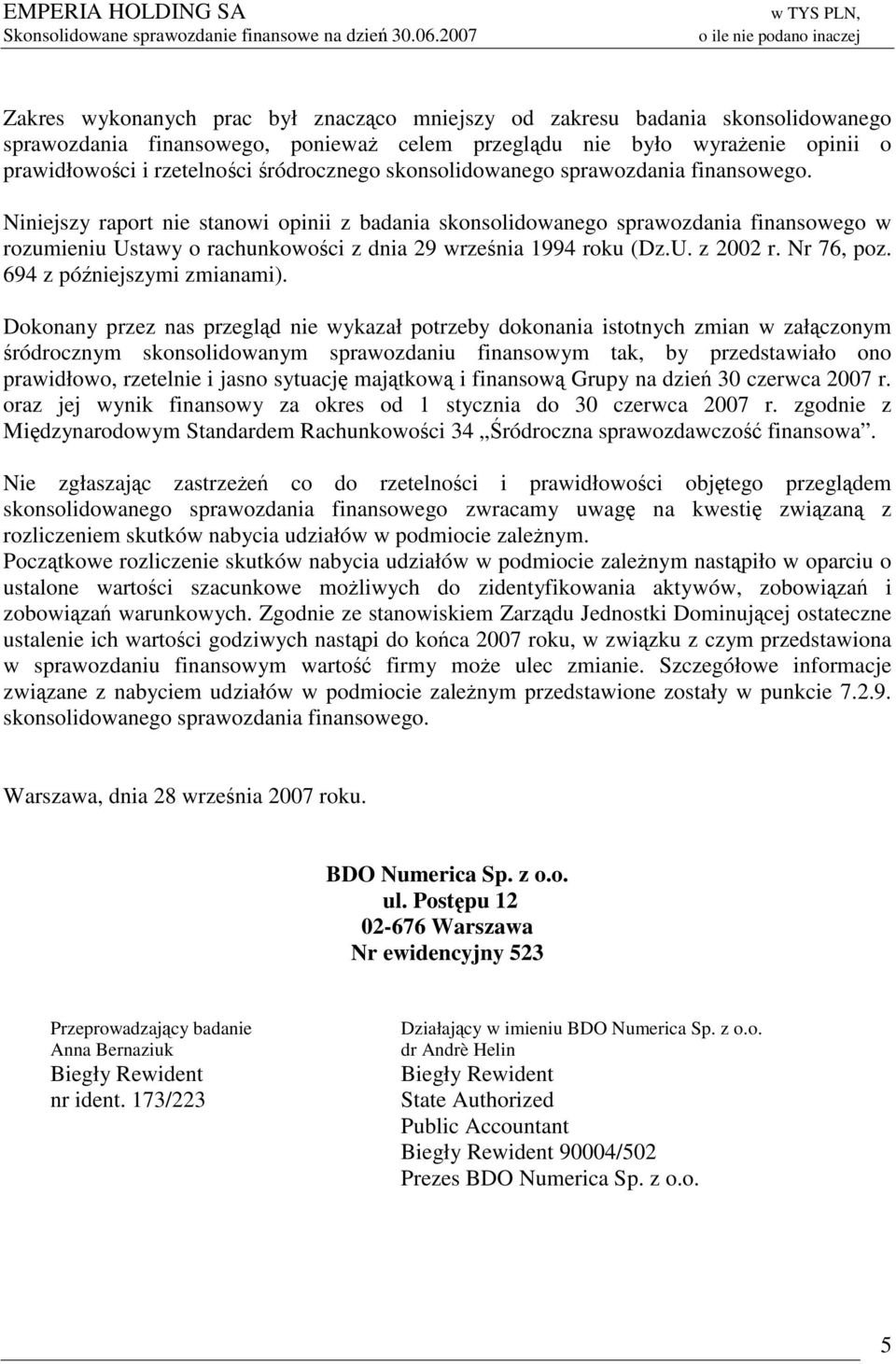 Niniejszy raport nie stanowi opinii z badania skonsolidowanego sprawozdania finansowego w rozumieniu Ustawy o rachunkowości z dnia 29 września 1994 roku (Dz.U. z 2002 r. Nr 76, poz.