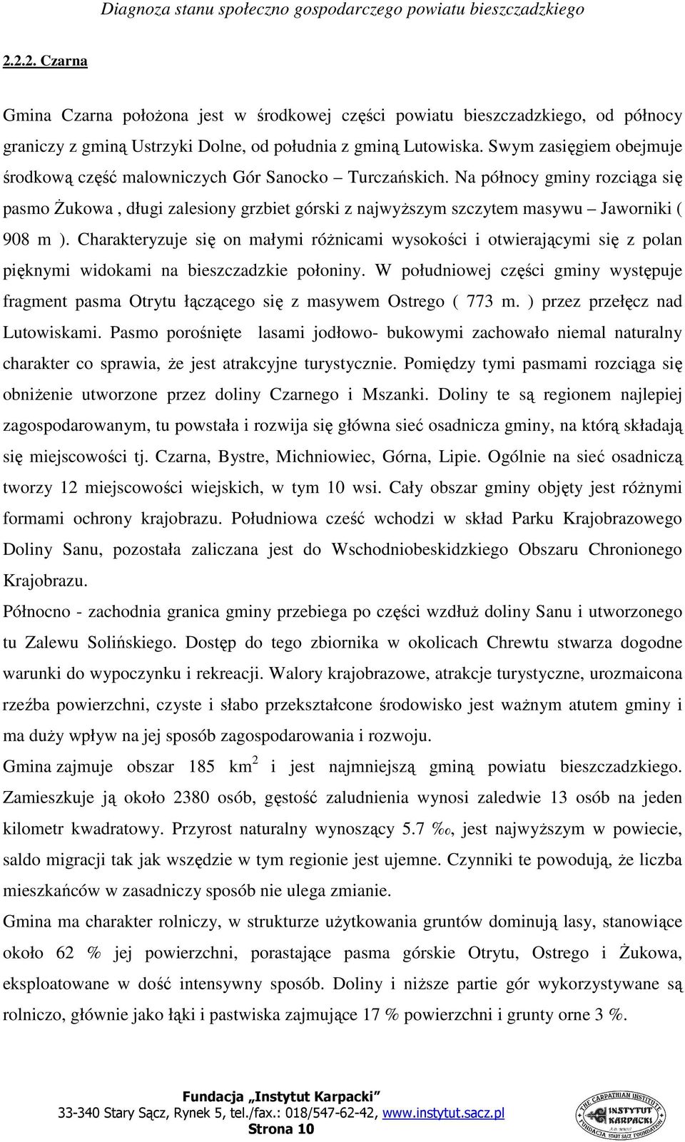 Na północy gminy rozciąga się pasmo śukowa, długi zalesiony grzbiet górski z najwyŝszym szczytem masywu Jaworniki ( 908 m ).