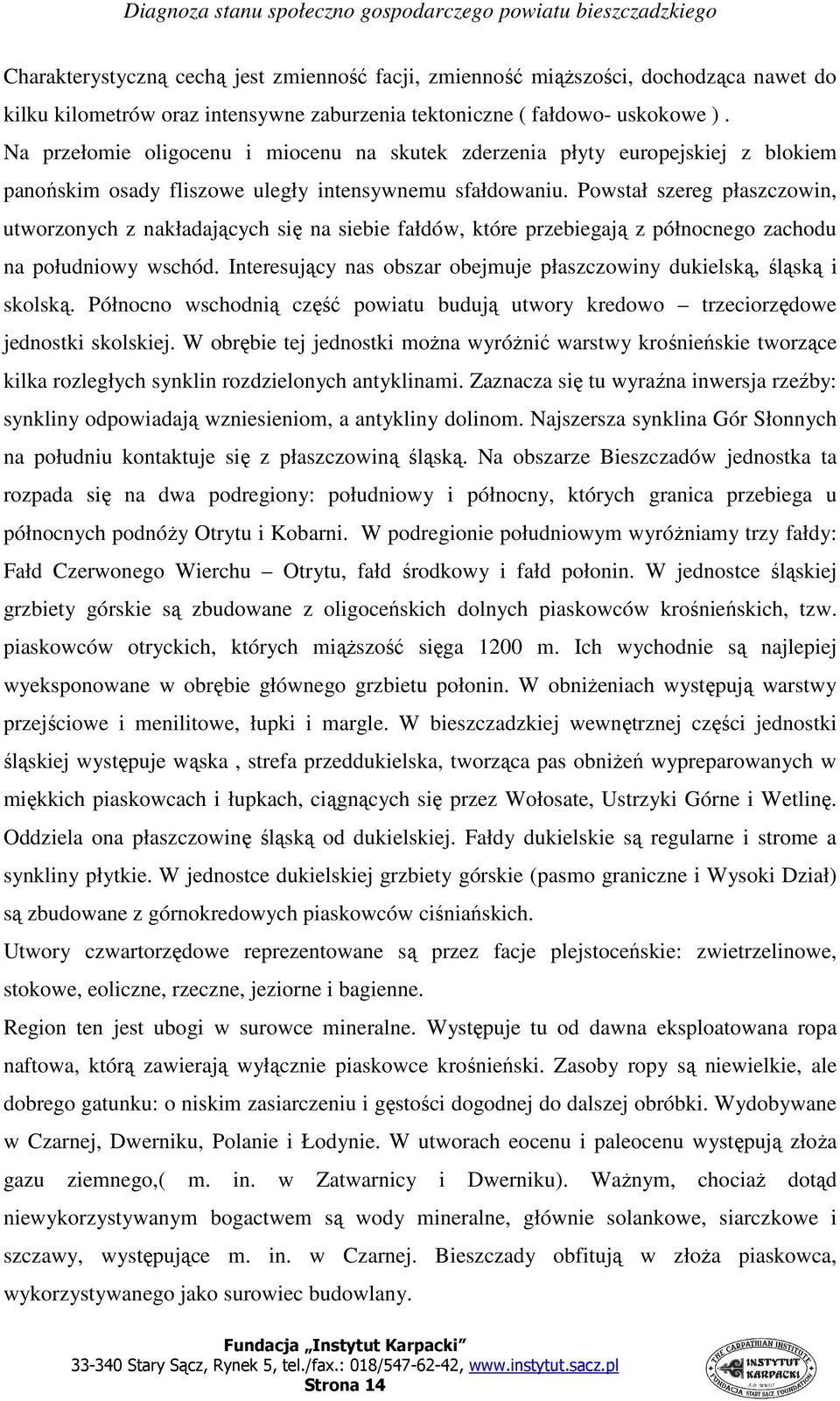 Powstał szereg płaszczowin, utworzonych z nakładających się na siebie fałdów, które przebiegają z północnego zachodu na południowy wschód.