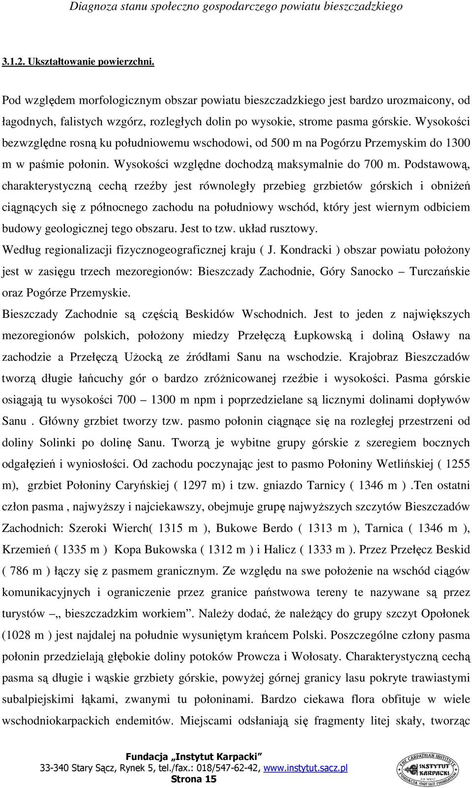 Wysokości bezwzględne rosną ku południowemu wschodowi, od 500 m na Pogórzu Przemyskim do 1300 m w paśmie połonin. Wysokości względne dochodzą maksymalnie do 700 m.