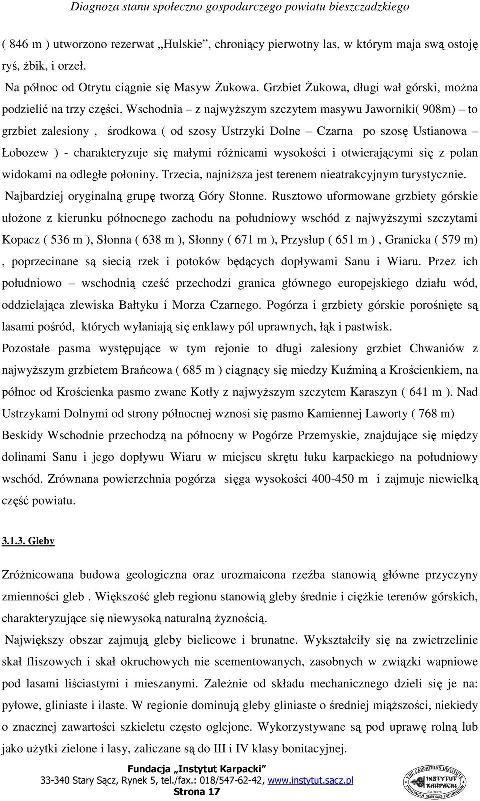 Wschodnia z najwyŝszym szczytem masywu Jaworniki( 908m) to grzbiet zalesiony, środkowa ( od szosy Ustrzyki Dolne Czarna po szosę Ustianowa Łobozew ) - charakteryzuje się małymi róŝnicami wysokości i