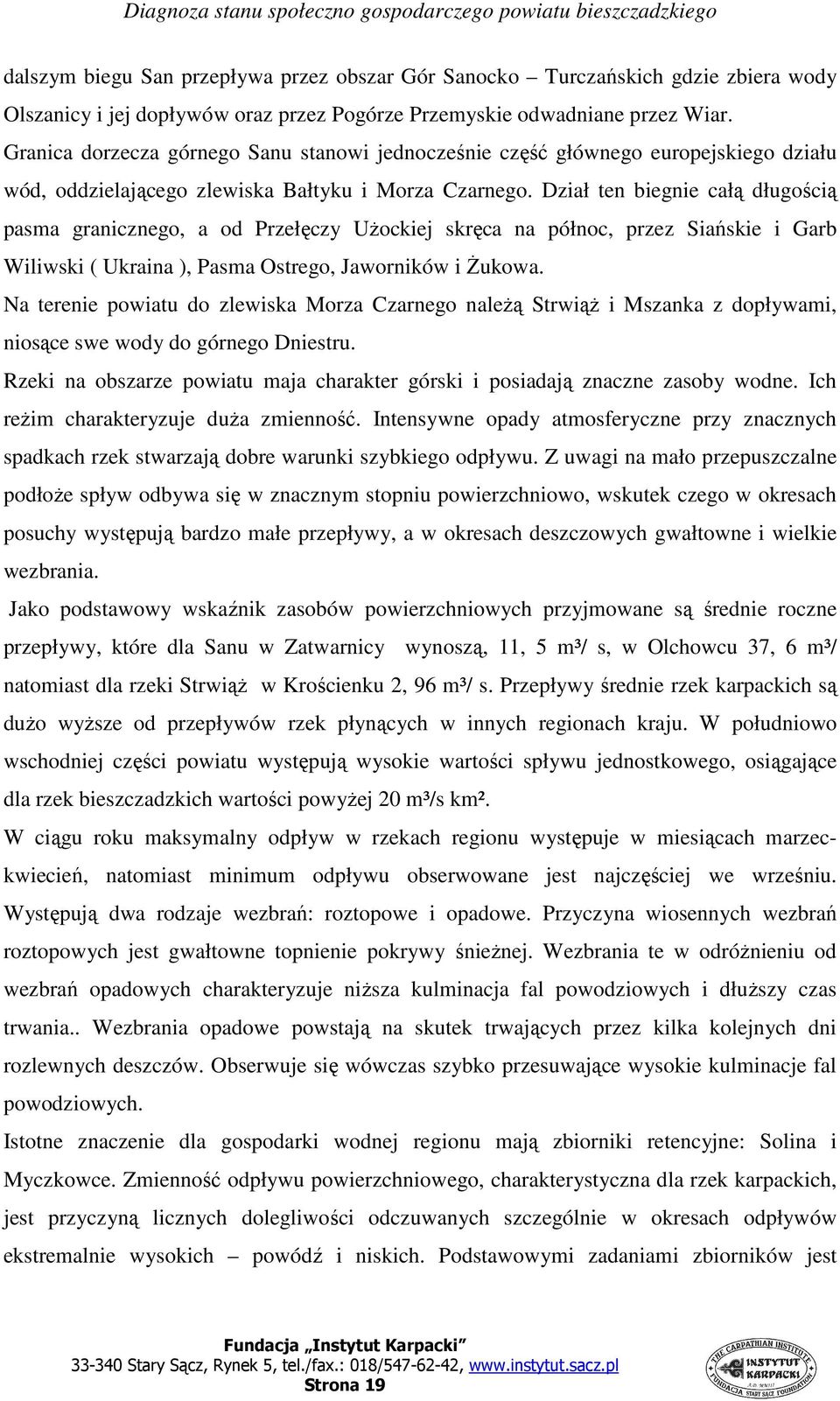 Dział ten biegnie całą długością pasma granicznego, a od Przełęczy UŜockiej skręca na północ, przez Siańskie i Garb Wiliwski ( Ukraina ), Pasma Ostrego, Jaworników i śukowa.