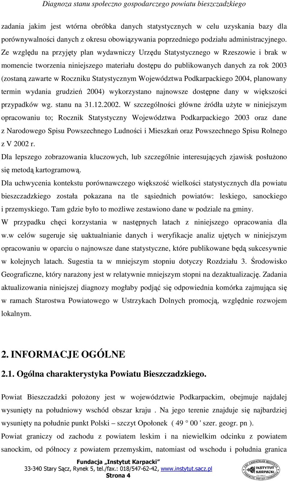 Statystycznym Województwa Podkarpackiego 2004, planowany termin wydania grudzień 2004) wykorzystano najnowsze dostępne dany w większości przypadków wg. stanu na 31.12.2002.