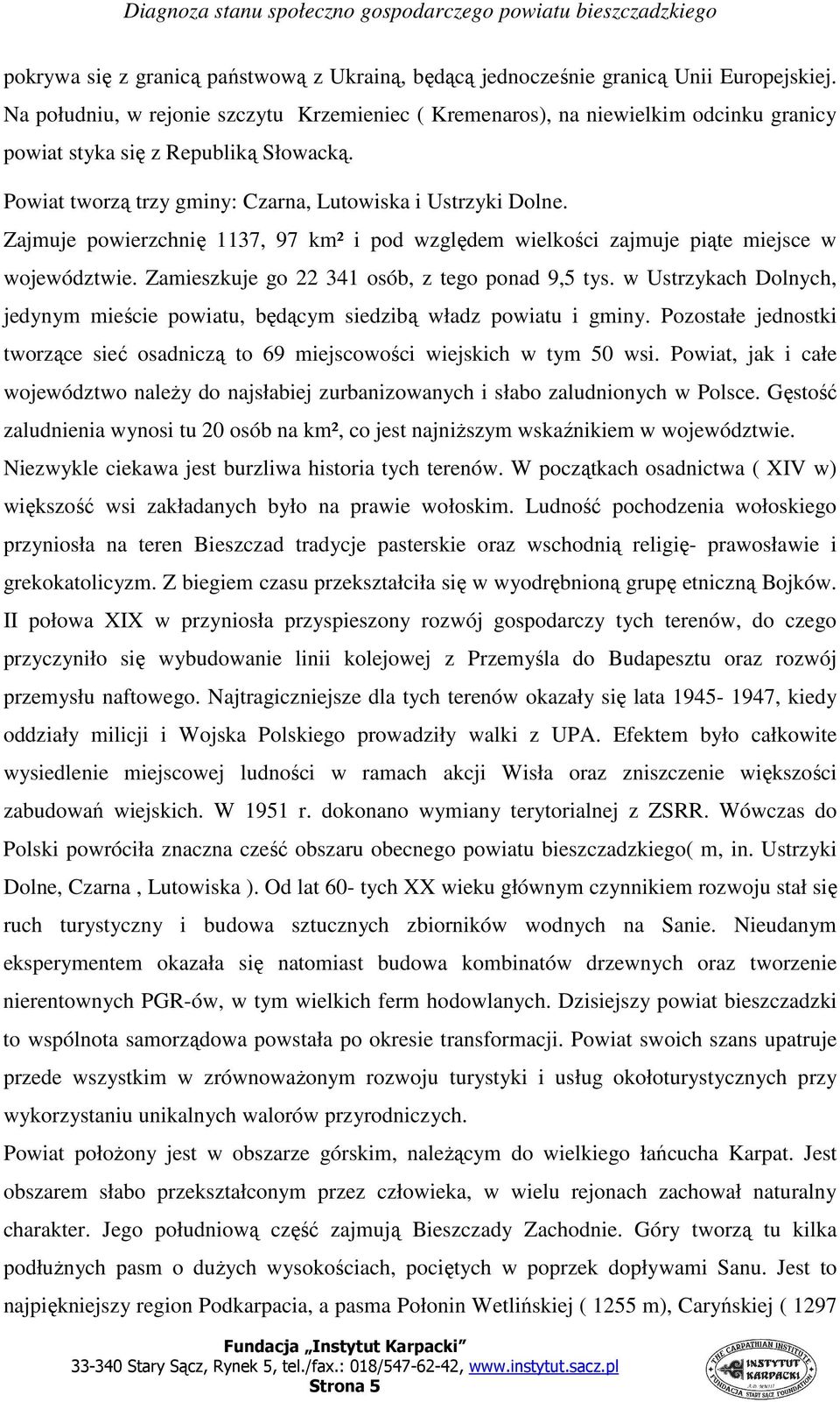 Zajmuje powierzchnię 1137, 97 km² i pod względem wielkości zajmuje piąte miejsce w województwie. Zamieszkuje go 22 341 osób, z tego ponad 9,5 tys.