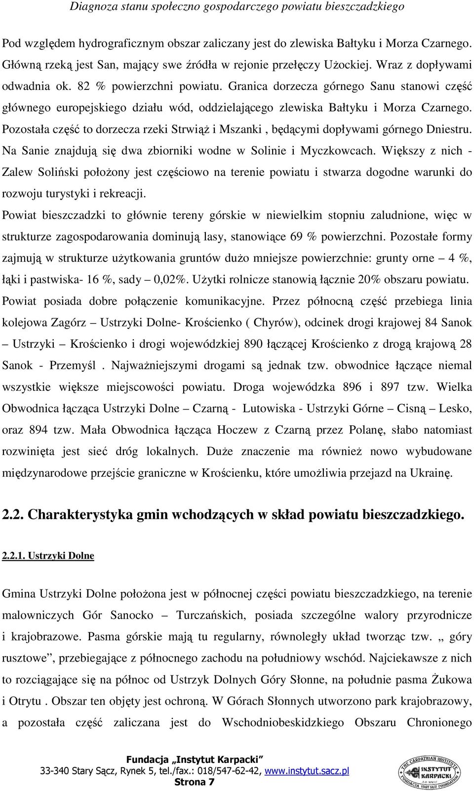 Pozostała część to dorzecza rzeki StrwiąŜ i Mszanki, będącymi dopływami górnego Dniestru. Na Sanie znajdują się dwa zbiorniki wodne w Solinie i Myczkowcach.