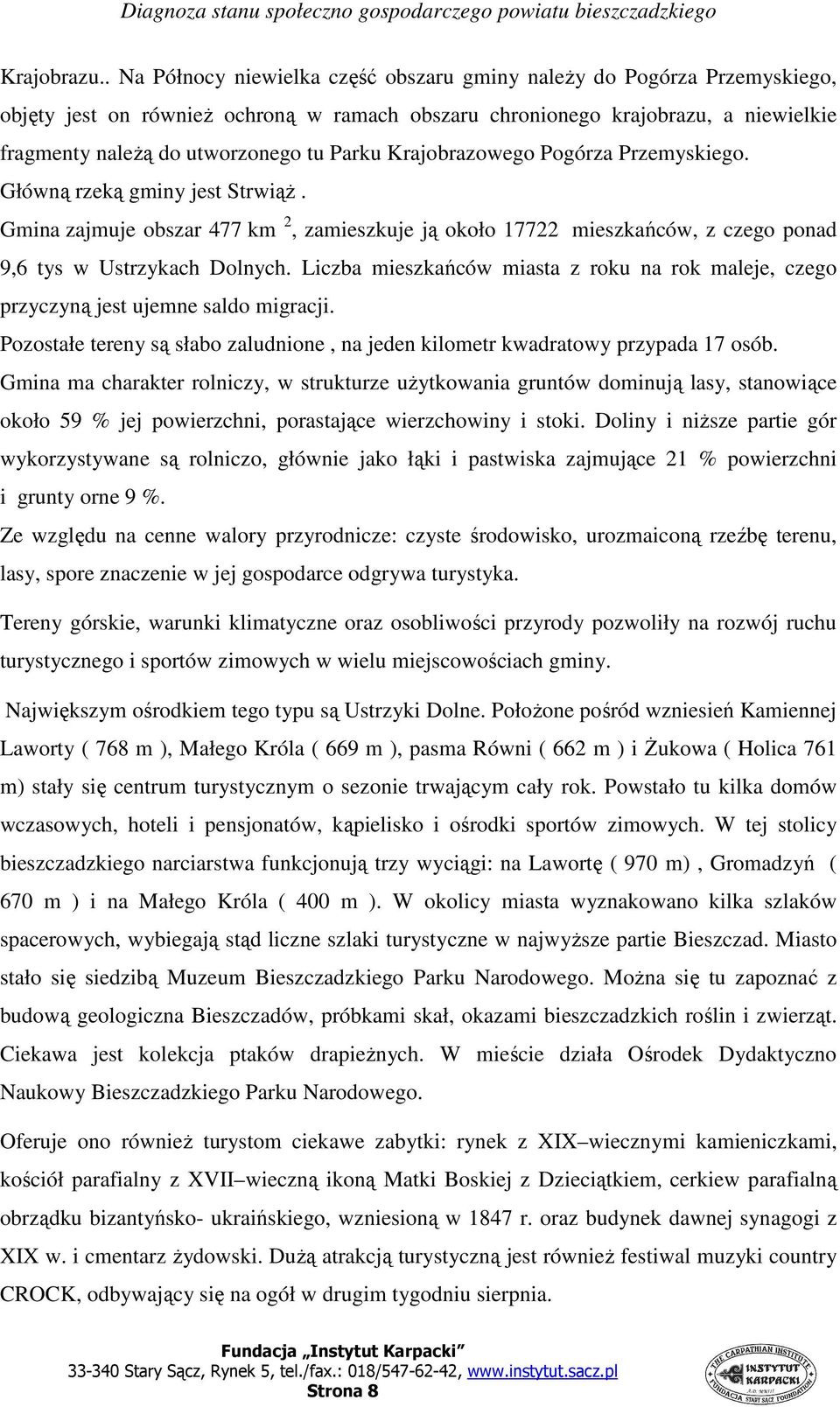 Parku Krajobrazowego Pogórza Przemyskiego. Główną rzeką gminy jest StrwiąŜ. Gmina zajmuje obszar 477 km 2, zamieszkuje ją około 17722 mieszkańców, z czego ponad 9,6 tys w Ustrzykach Dolnych.