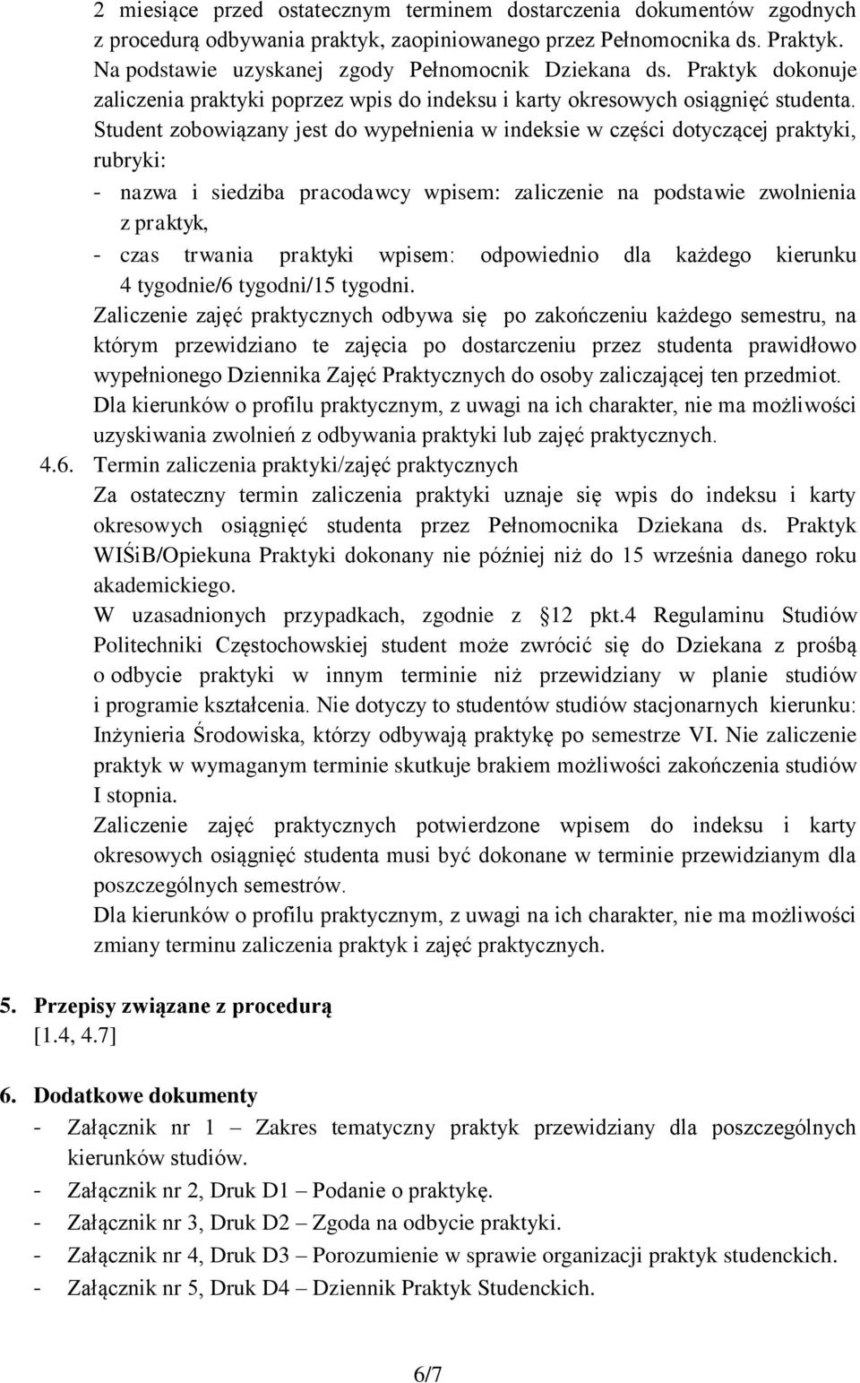 Student zobowiązany jest do wypełnienia w indeksie w części dotyczącej praktyki, rubryki: - nazwa i siedziba pracodawcy wpisem: zaliczenie na podstawie zwolnienia z praktyk, - czas trwania praktyki