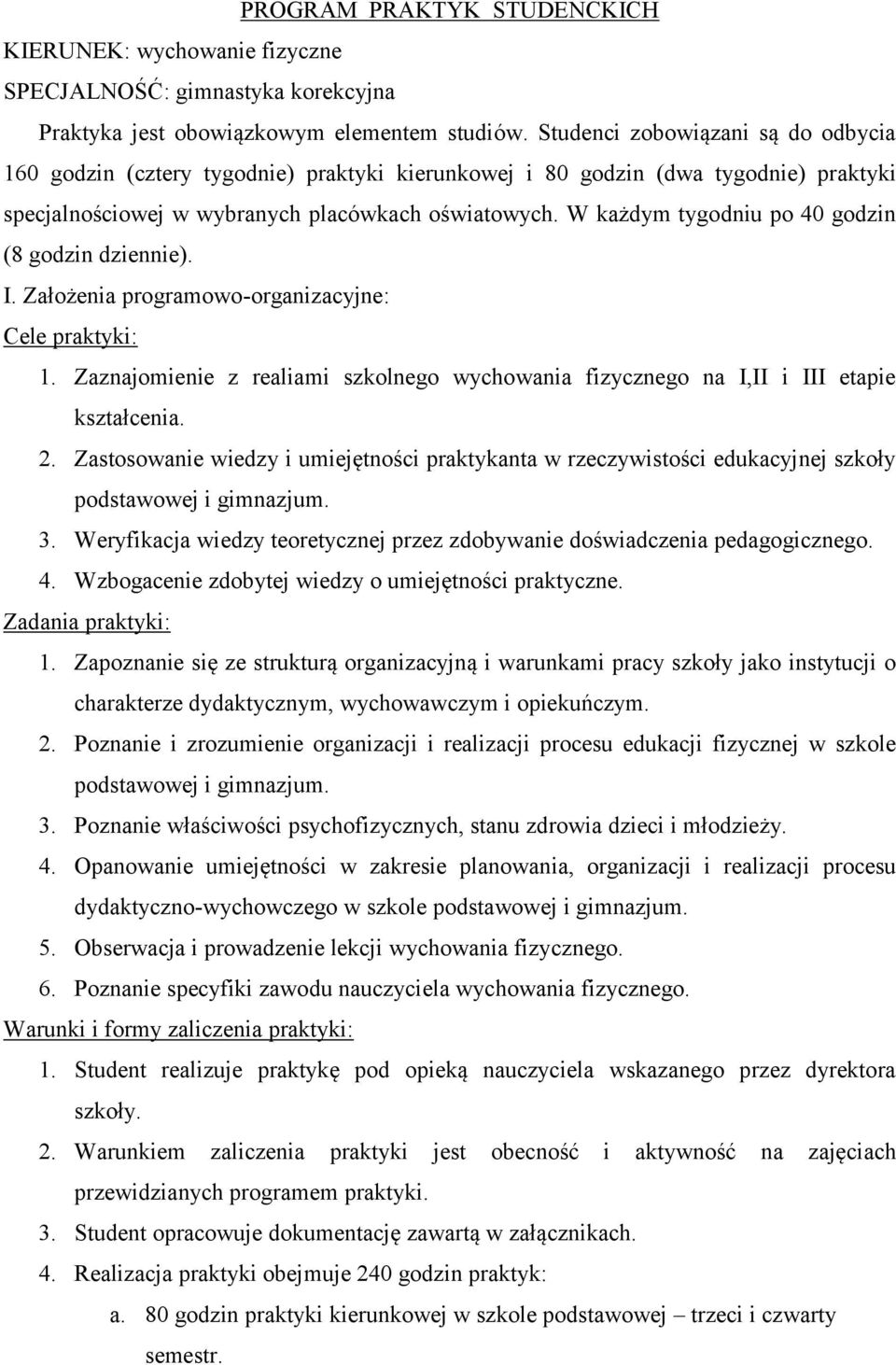 W każdym tygodniu po 40 godzin (8 godzin dziennie). I. Założenia programowo-organizacyjne: Cele praktyki: 1. Zaznajomienie z realiami szkolnego wychowania fizycznego na I,II i III etapie kształcenia.