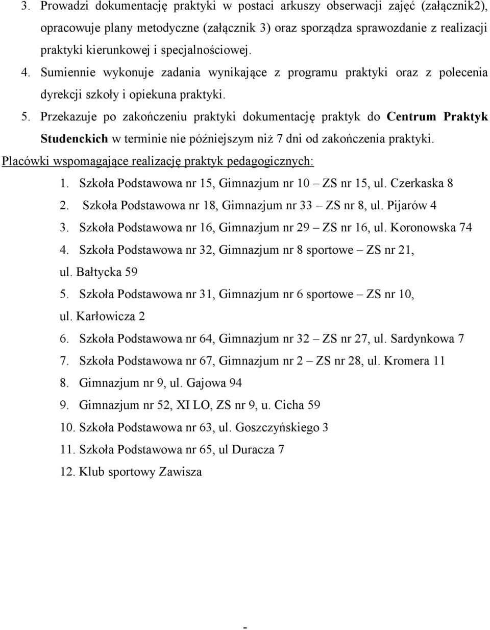 Przekazuje po zakończeniu praktyki dokumentację praktyk do Centrum Praktyk Studenckich w terminie nie późniejszym niż 7 dni od zakończenia praktyki.