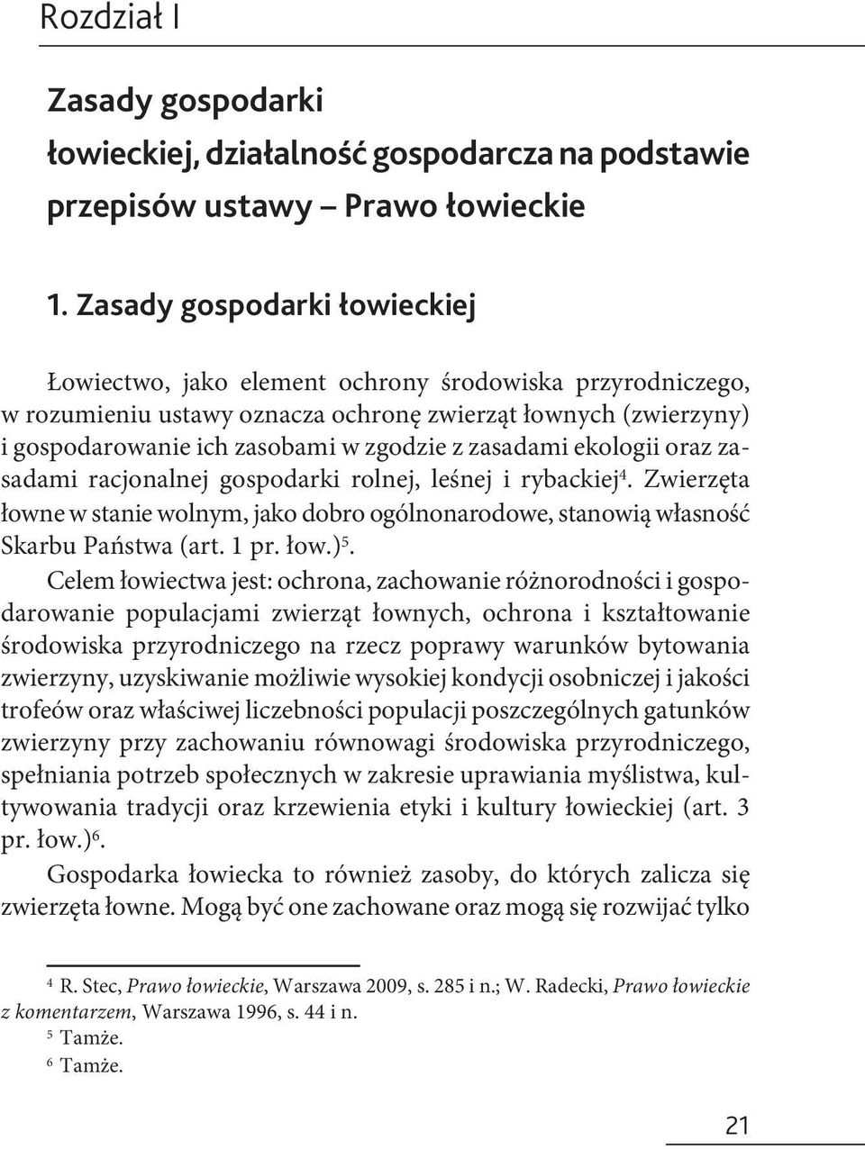 zasadami ekologii oraz zasadami racjonalnej gospodarki rolnej, leśnej i rybackiej 4. Zwierzęta łowne w stanie wolnym, jako dobro ogólnonarodowe, stanowią własność Skarbu Państwa (art. 1 pr. łow.) 5.