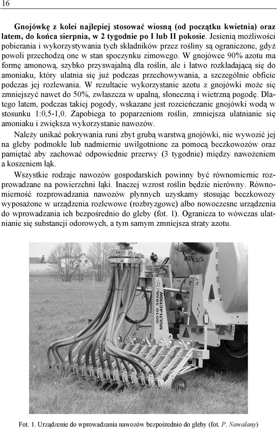 W gnojówce 90% azotu ma formę amonową, szybko przyswajalną dla roślin, ale i łatwo rozkładającą się do amoniaku, który ulatnia się już podczas przechowywania, a szczególnie obficie podczas jej