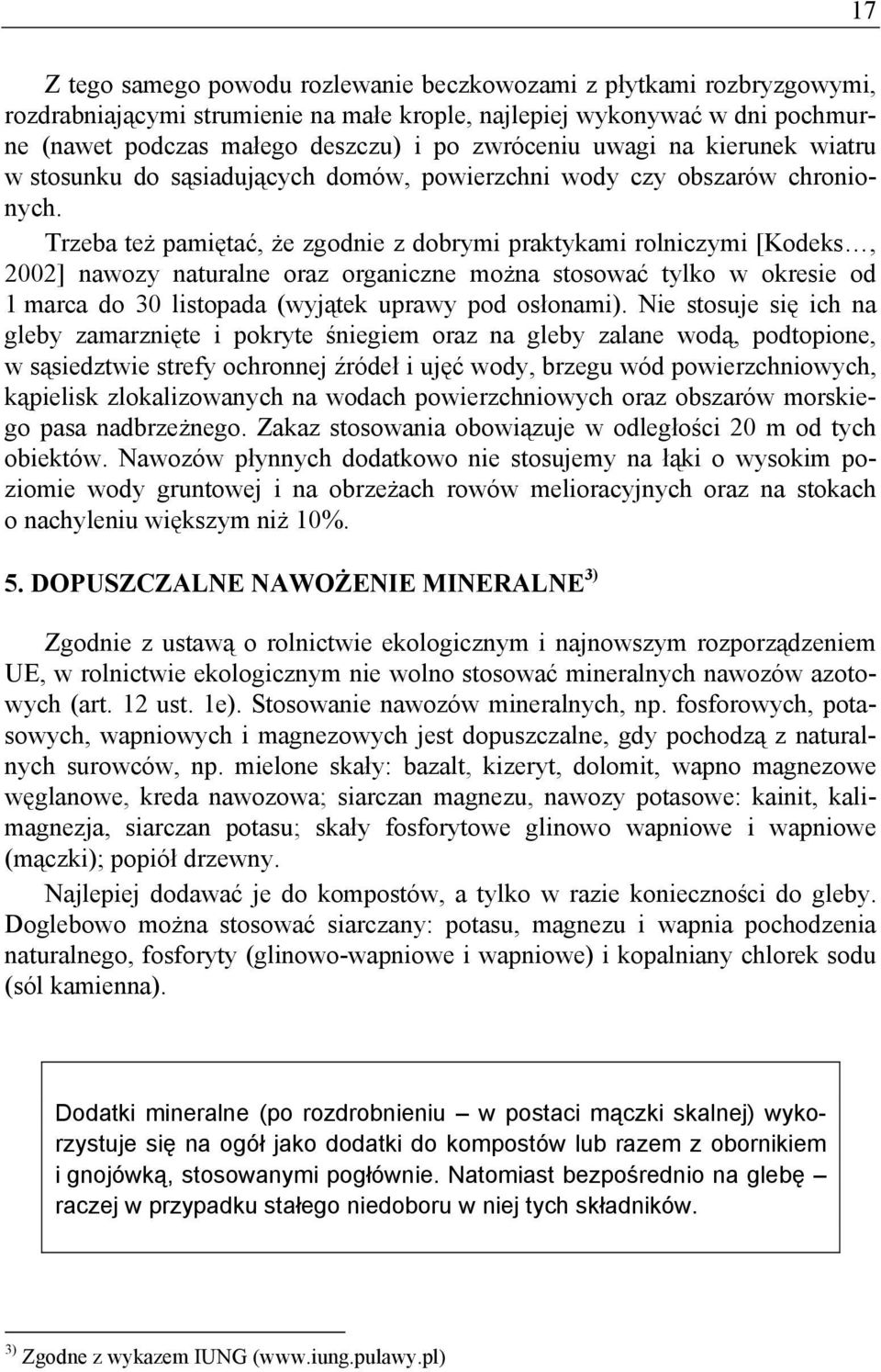 Trzeba też pamiętać, że zgodnie z dobrymi praktykami rolniczymi [Kodeks, 2002] nawozy naturalne oraz organiczne można stosować tylko w okresie od 1 marca do 30 listopada (wyjątek uprawy pod osłonami).