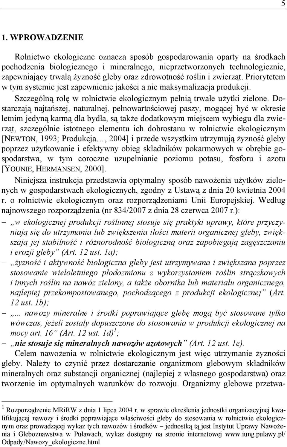 Dostarczają najtańszej, naturalnej, pełnowartościowej paszy, mogącej być w okresie letnim jedyną karmą dla bydła, są także dodatkowym miejscem wybiegu dla zwierząt, szczególnie istotnego elementu ich