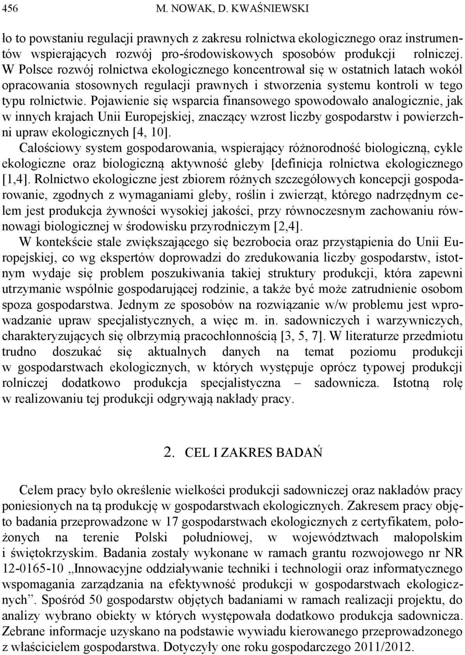 Pojawienie się wsparcia finansowego spowodowało analogicznie, jak w innych krajach Unii Europejskiej, znaczący wzrost liczby gospodarstw i powierzchni upraw ekologicznych [4, 10].