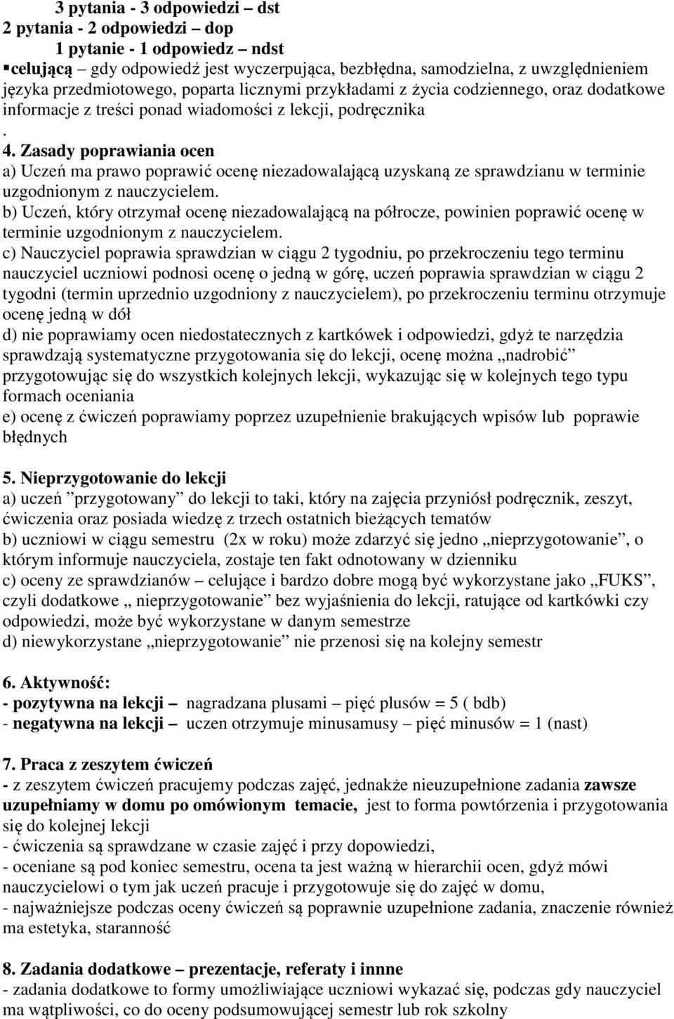 Zasady poprawiania ocen a) Uczeń ma prawo poprawić ocenę niezadowalającą uzyskaną ze sprawdzianu w terminie uzgodnionym z nauczycielem.