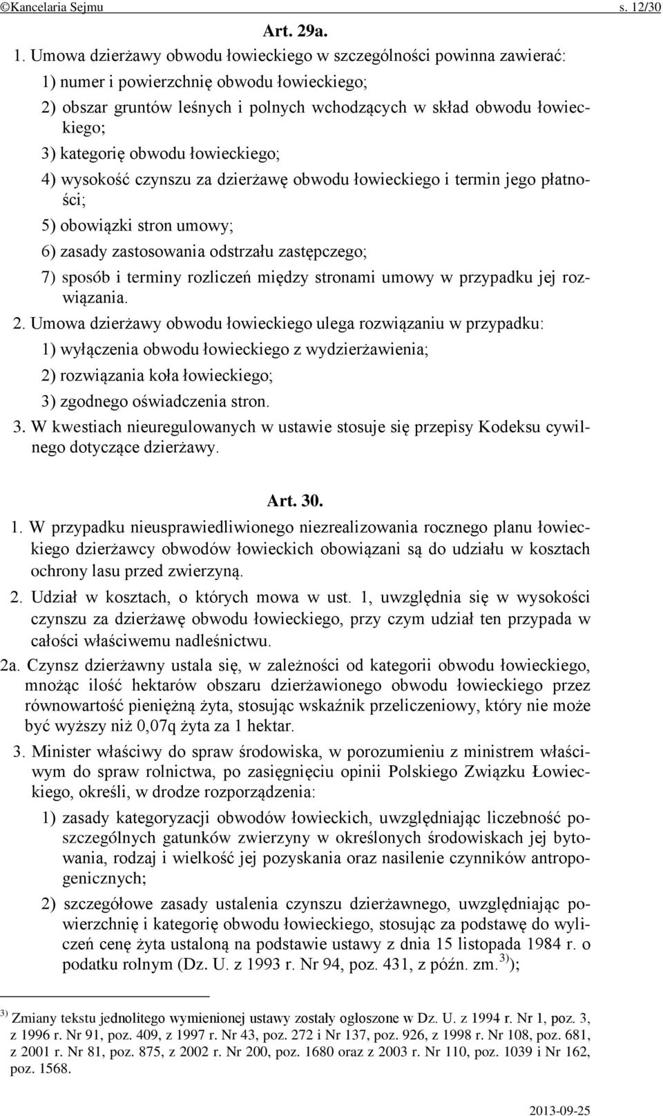 Umowa dzierżawy obwodu łowieckiego w szczególności powinna zawierać: 1) numer i powierzchnię obwodu łowieckiego; 2) obszar gruntów leśnych i polnych wchodzących w skład obwodu łowieckiego; 3)