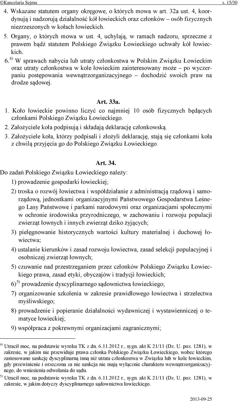 4, uchylają, w ramach nadzoru, sprzeczne z prawem bądź statutem Polskiego Związku Łowieckiego uchwały kół łowieckich. 6.