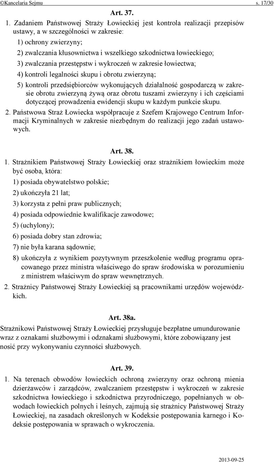 Zadaniem Państwowej Straży Łowieckiej jest kontrola realizacji przepisów ustawy, a w szczególności w zakresie: 1) ochrony zwierzyny; 2) zwalczania kłusownictwa i wszelkiego szkodnictwa łowieckiego;