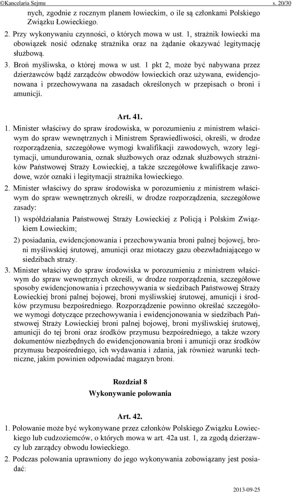 1 pkt 2, może być nabywana przez dzierżawców bądź zarządców obwodów łowieckich oraz używana, ewidencjonowana i przechowywana na zasadach określonych w przepisach o broni i amunicji. Art. 41. 1.