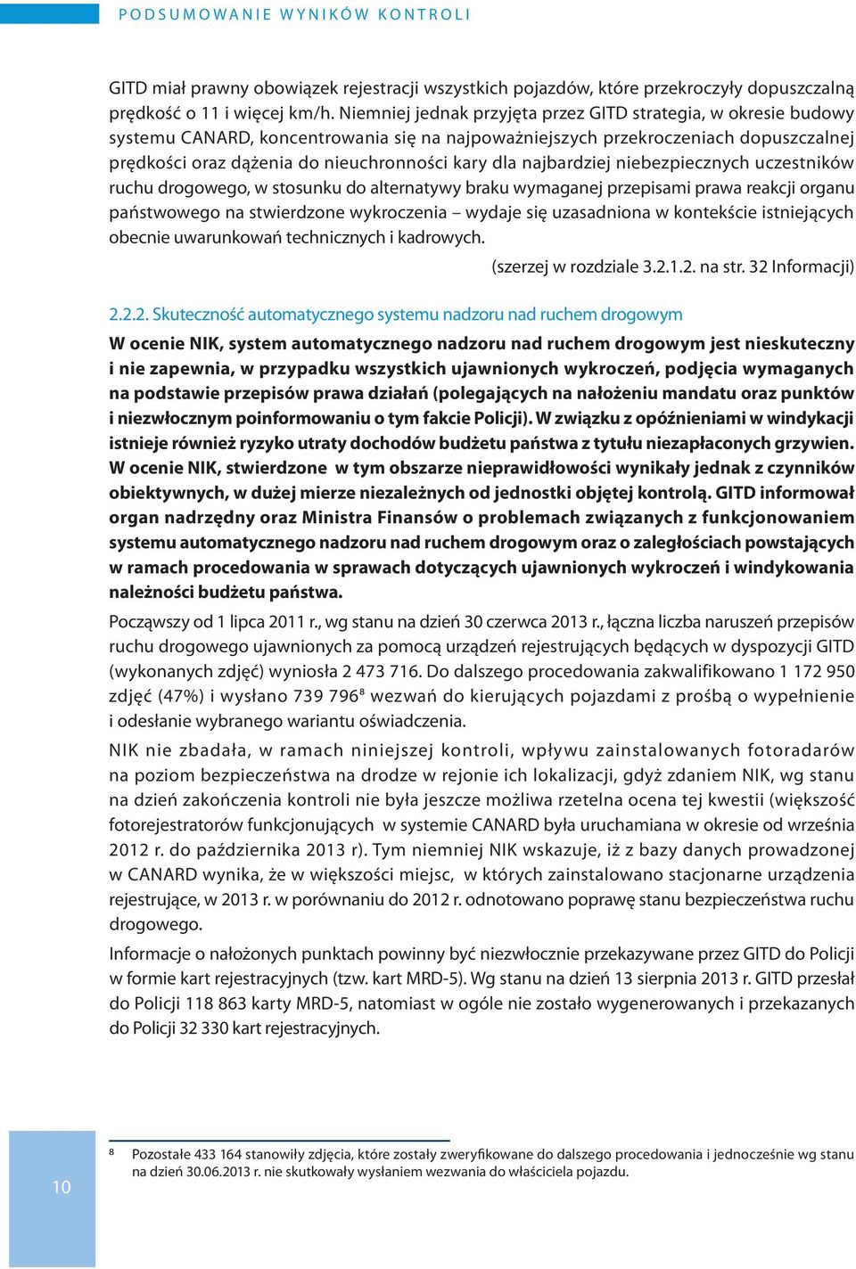 najbardziej niebezpiecznych uczestników ruchu drogowego, w stosunku do alternatywy braku wymaganej przepisami prawa reakcji organu państwowego na stwierdzone wykroczenia wydaje się uzasadniona w