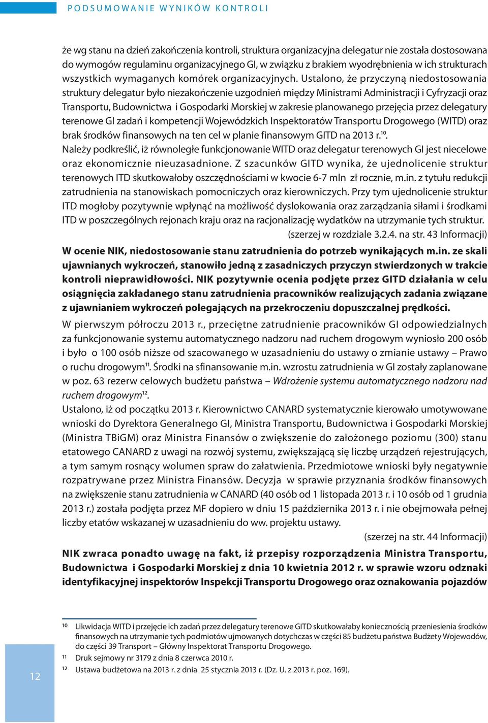 Ustalono, że przyczyną niedostosowania struktury delegatur było niezakończenie uzgodnień między Ministrami Administracji i Cyfryzacji oraz Transportu, Budownictwa i Gospodarki Morskiej w zakresie