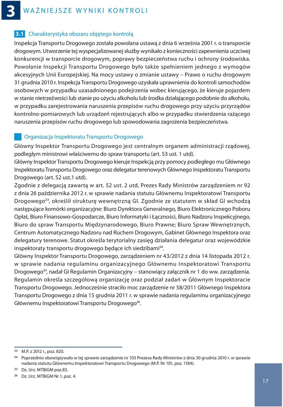 Powołanie Inspekcji Transportu Drogowego było także spełnieniem jednego z wymogów akcesyjnych Unii Europejskiej. Na mocy ustawy o zmianie ustawy Prawo o ruchu drogowym 31 grudnia 2010 r.