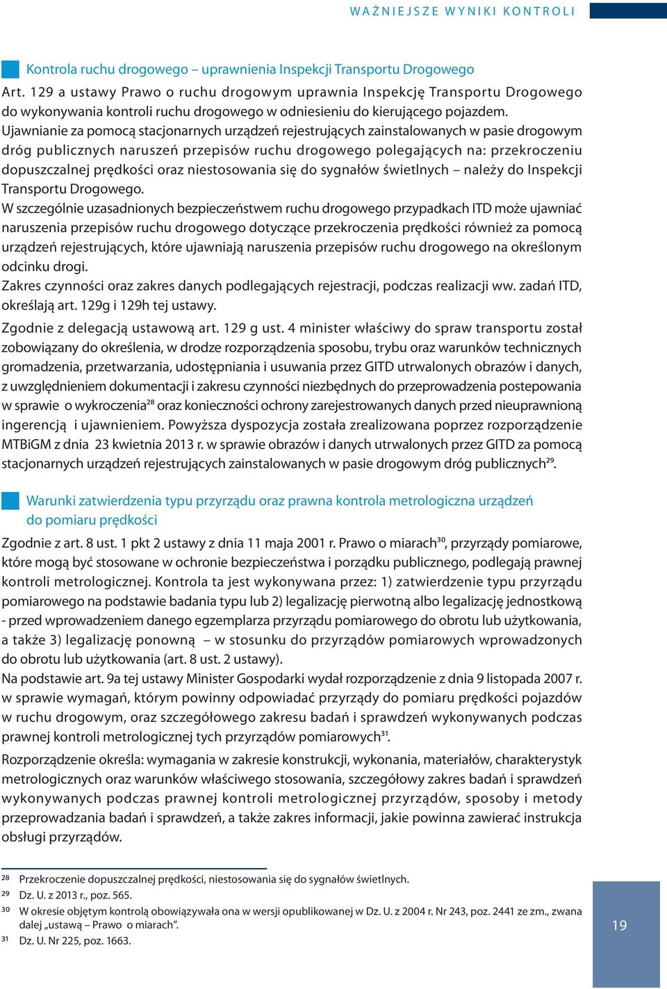 Ujawnianie za pomocą stacjonarnych urządzeń rejestrujących zainstalowanych w pasie drogowym dróg publicznych naruszeń przepisów ruchu drogowego polegających na: przekroczeniu dopuszczalnej prędkości