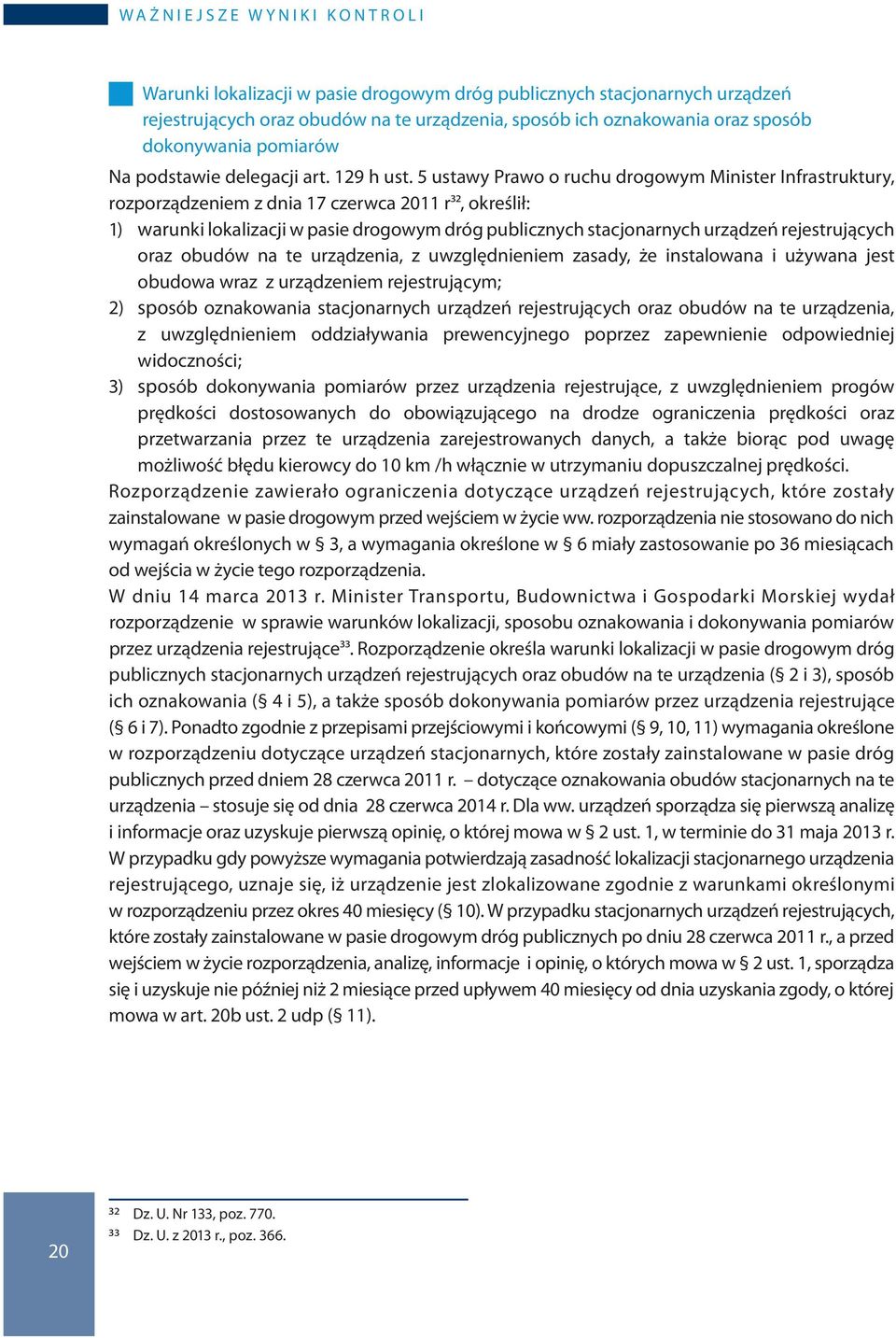 5 ustawy Prawo o ruchu drogowym Minister Infrastruktury, rozporządzeniem z dnia 17 czerwca 2011 r32, określił: 1) warunki lokalizacji w pasie drogowym dróg publicznych stacjonarnych urządzeń