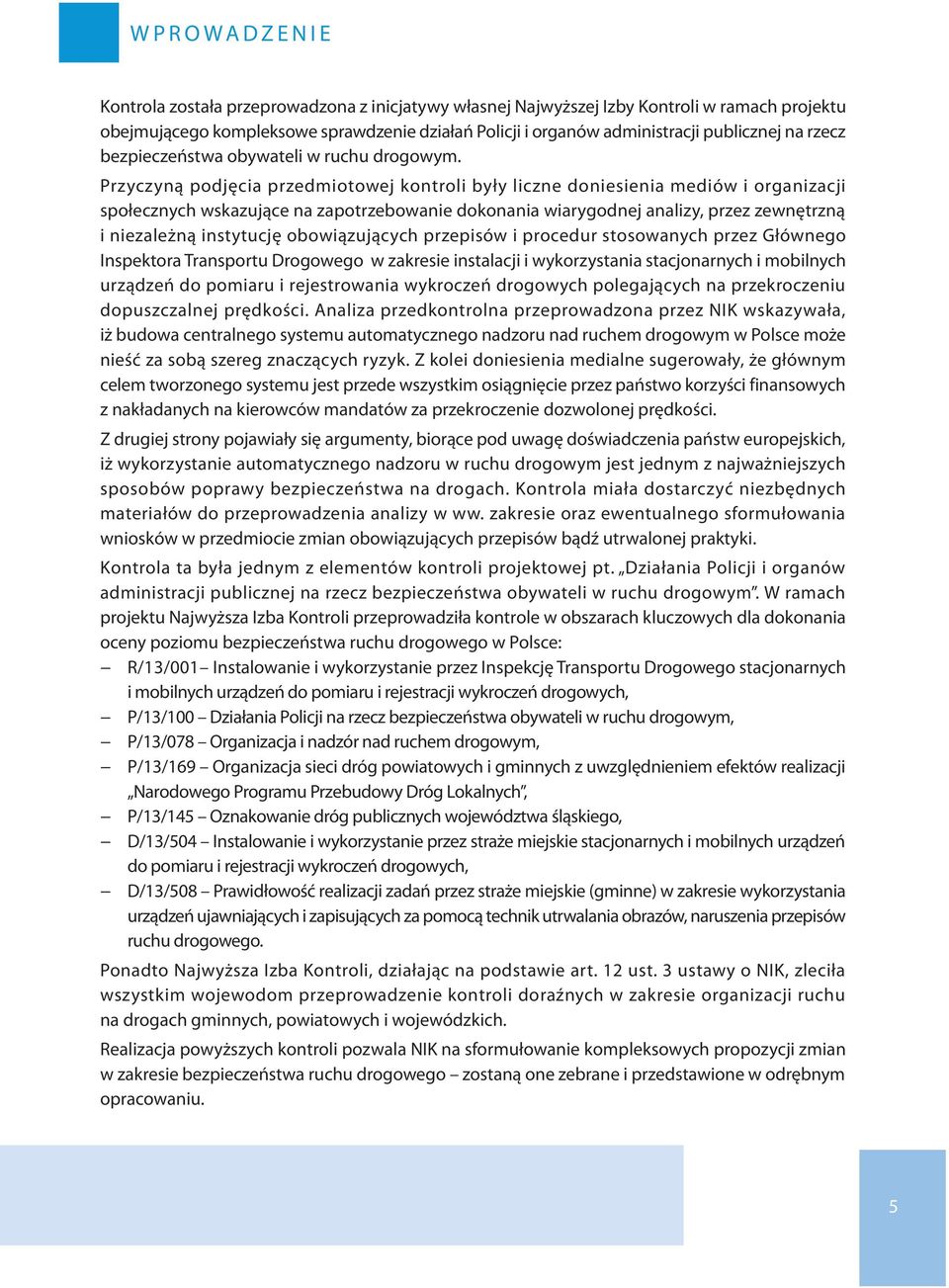 Przyczyną podjęcia przedmiotowej kontroli były liczne doniesienia mediów i organizacji społecznych wskazujące na zapotrzebowanie dokonania wiarygodnej analizy, przez zewnętrzną i niezależną