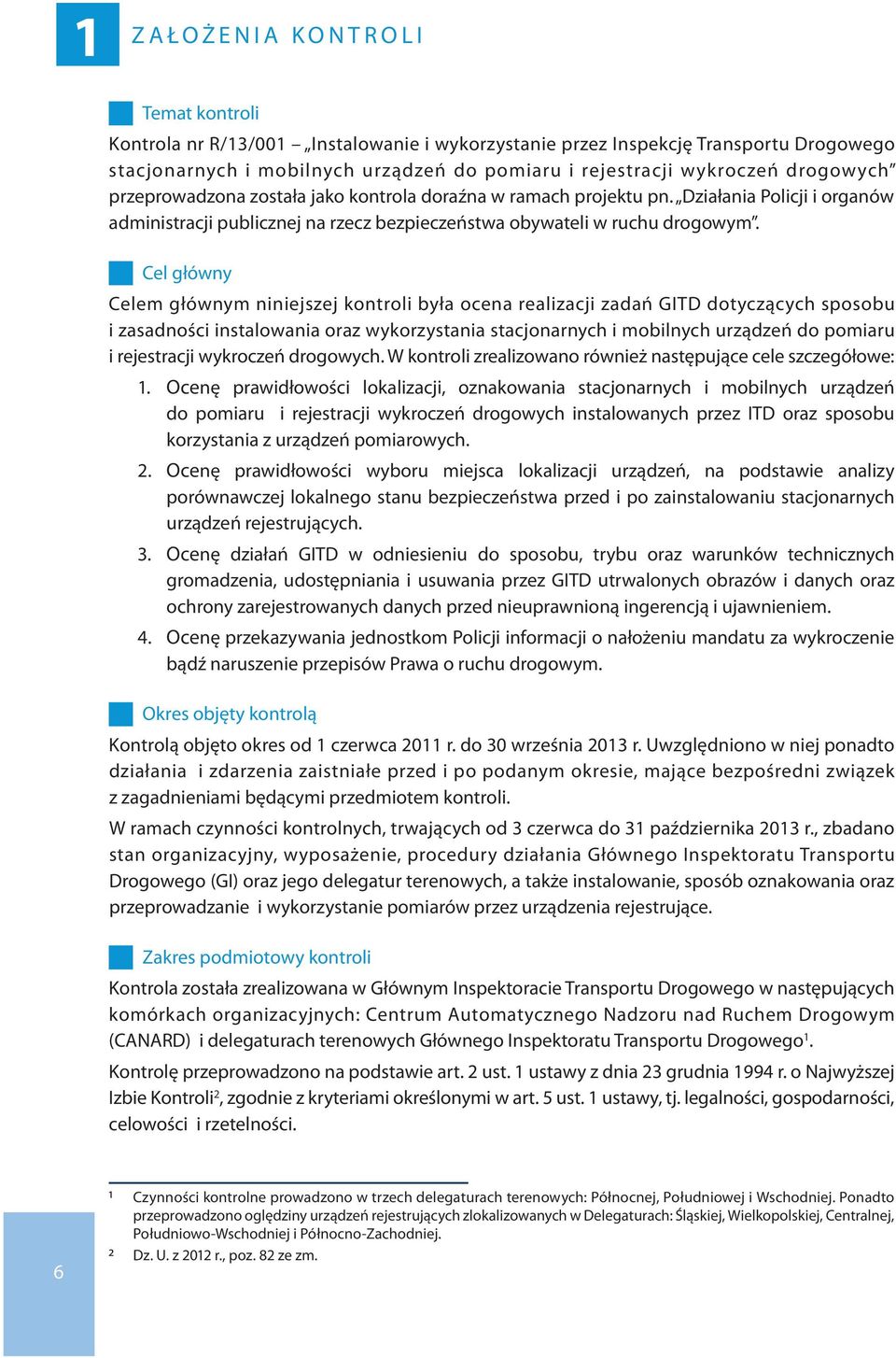 Cel główny Celem głównym niniejszej kontroli była ocena realizacji zadań GITD dotyczących sposobu i zasadności instalowania oraz wykorzystania stacjonarnych i mobilnych urządzeń do pomiaru i