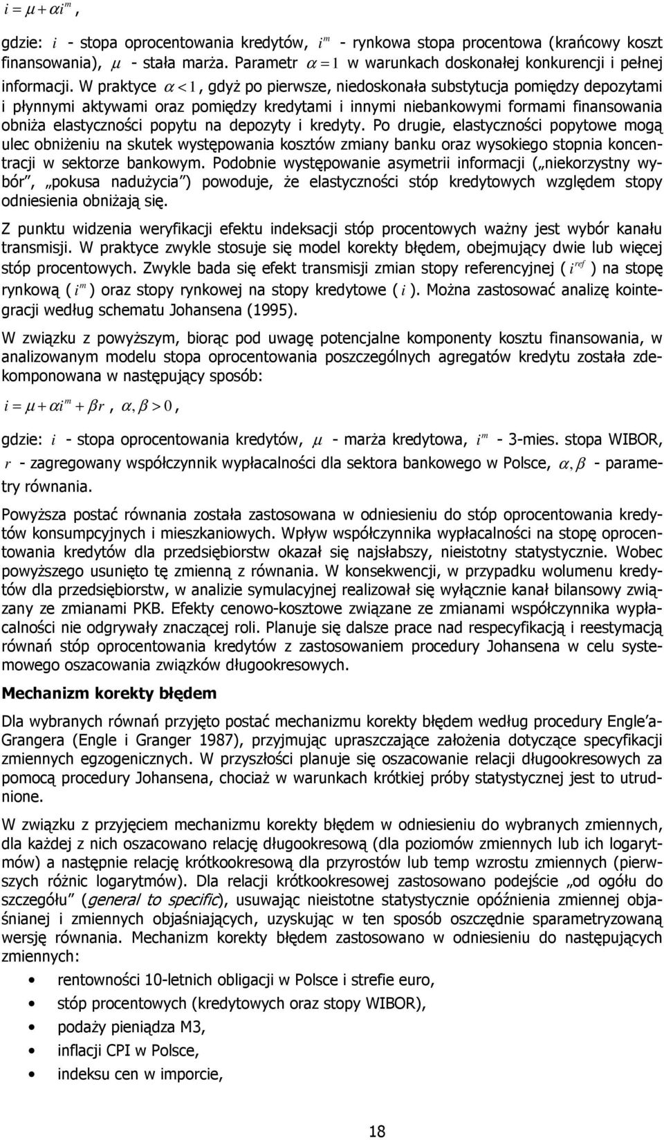 W praktyce α < 1, gdyŝ po pierwsze, niedoskonała substytucja pomiędzy depozytami i płynnymi aktywami oraz pomiędzy kredytami i innymi niebankowymi formami finansowania obniŝa elastyczności popytu na