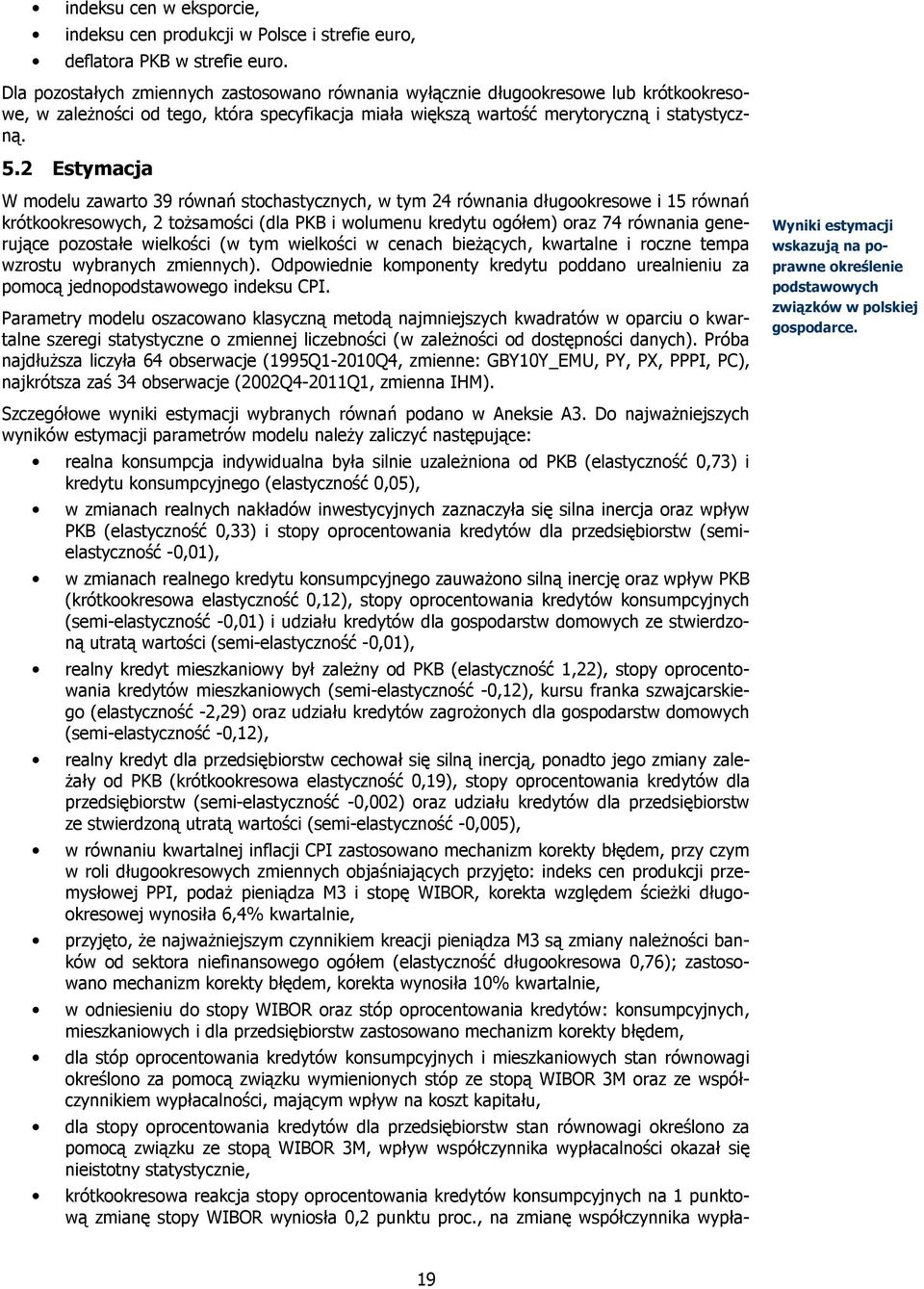 2 Estymacja W modelu zawarto 39 równań stochastycznych, w tym 24 równania długookresowe i 15 równań krótkookresowych, 2 toŝsamości (dla PKB i wolumenu kredytu ogółem) oraz 74 równania generujące