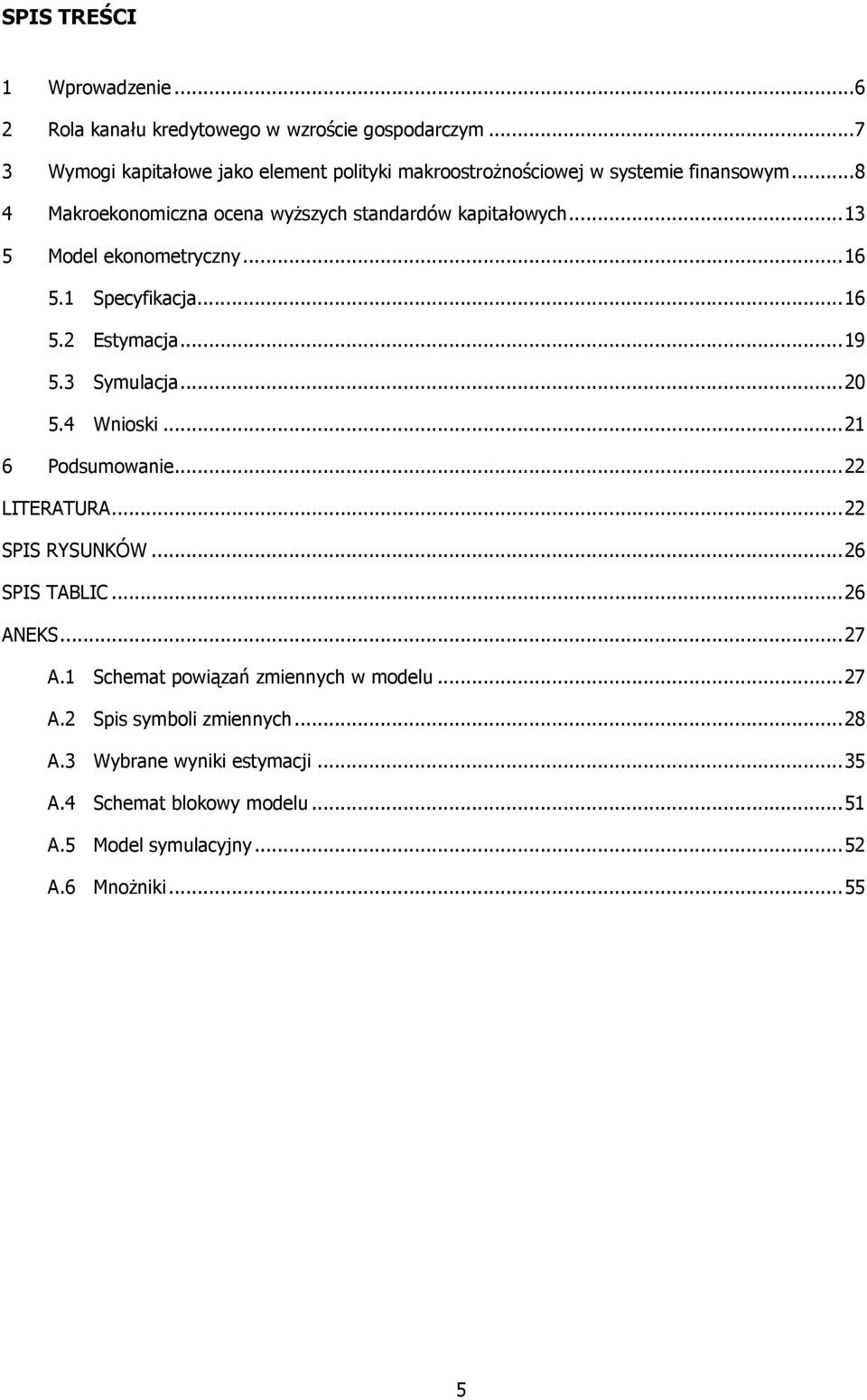 ..13 5 Model ekonometryczny...16 5.1 Specyfikacja...16 5.2 Estymacja...19 5.3 Symulacja...20 5.4 Wnioski...21 6 Podsumowanie...22 LITERATURA.