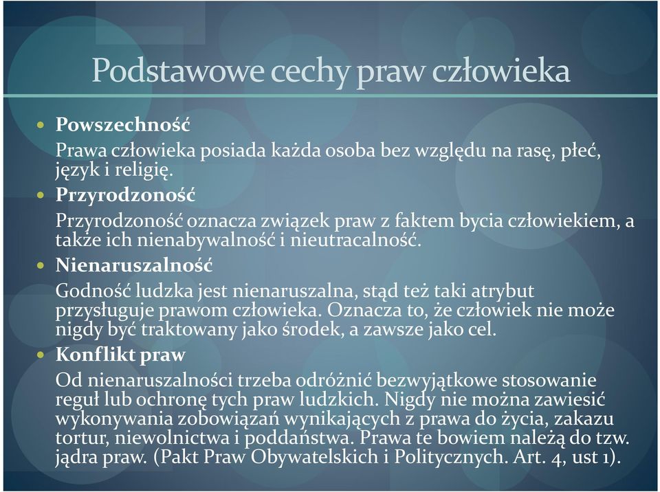 Nienaruszalność Godność ludzka jest nienaruszalna, stąd też taki atrybut przysługuje prawom człowieka. Oznacza to, że człowiek nie może nigdy być traktowany jako środek, a zawsze jako cel.