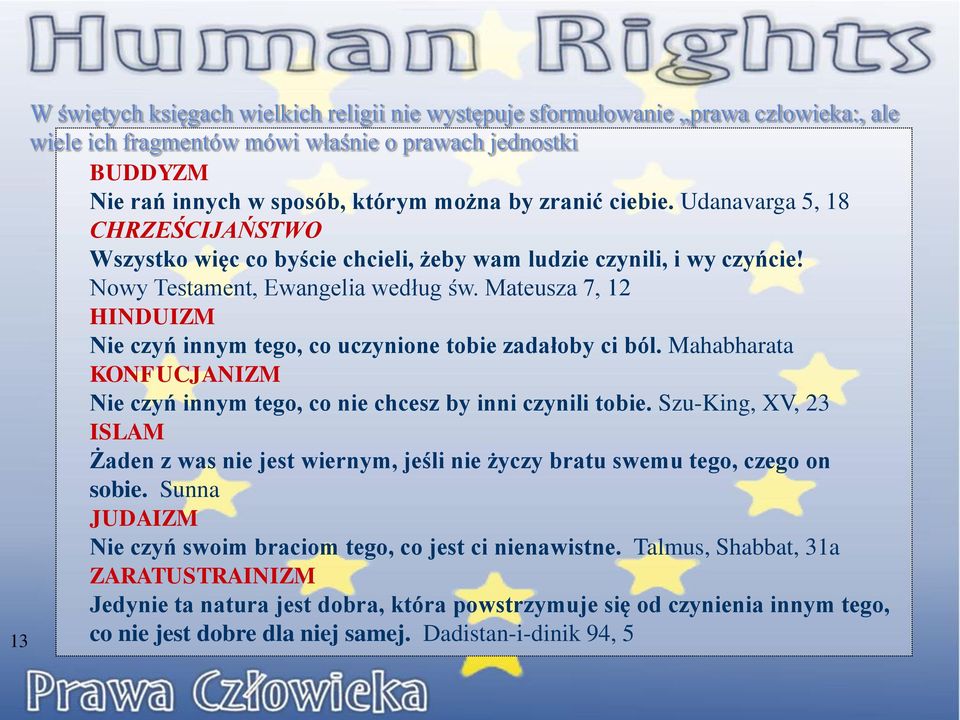 Mateusza 7, 12 HINDUIZM Nie czyń innym tego, co uczynione tobie zadałoby ci ból. Mahabharata KONFUCJANIZM Nie czyń innym tego, co nie chcesz by inni czynili tobie.